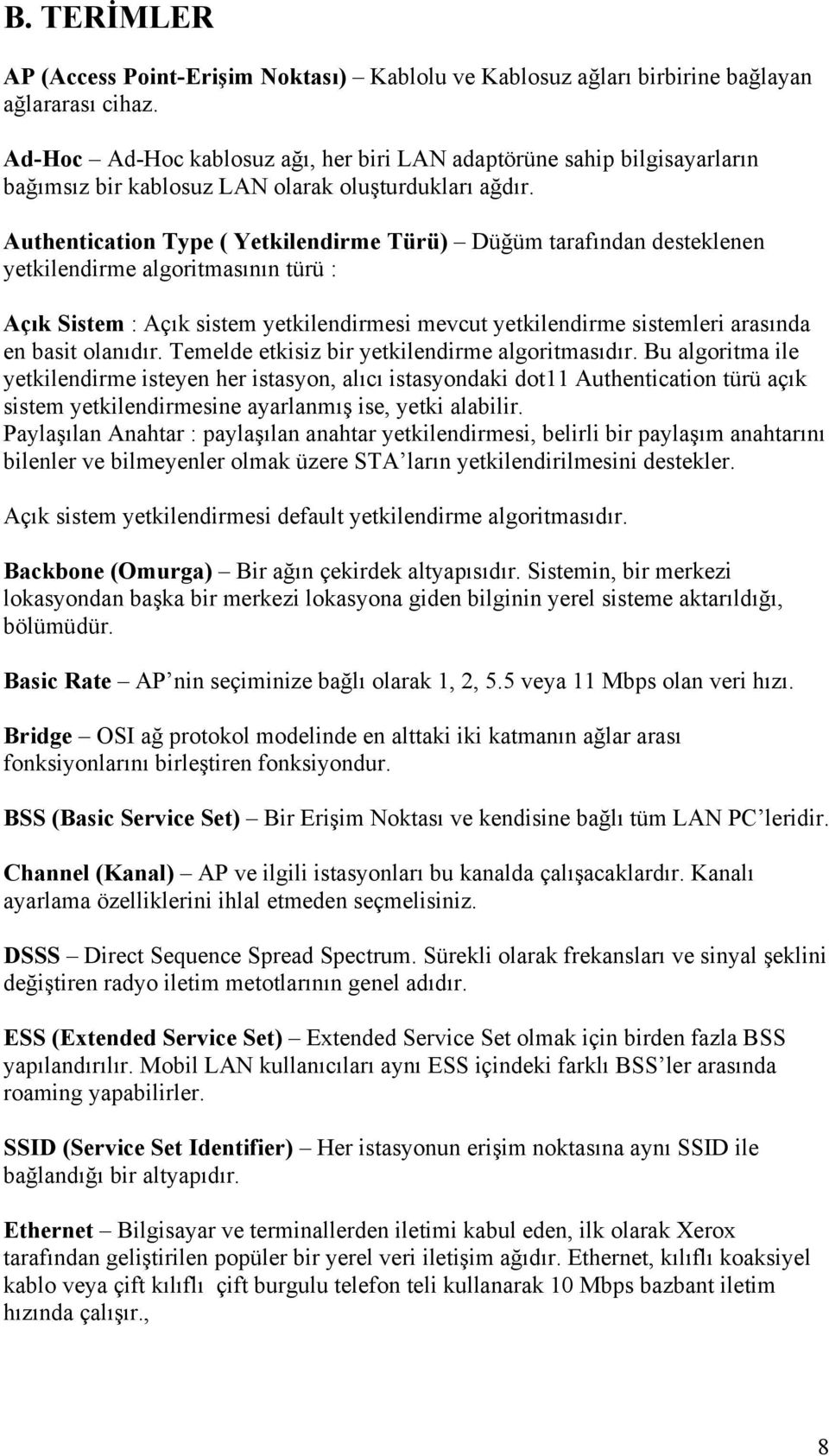 Authentication Type ( Yetkilendirme Türü) Düğüm tarafından desteklenen yetkilendirme algoritmasının türü : Açık Sistem : Açık sistem yetkilendirmesi mevcut yetkilendirme sistemleri arasında en basit