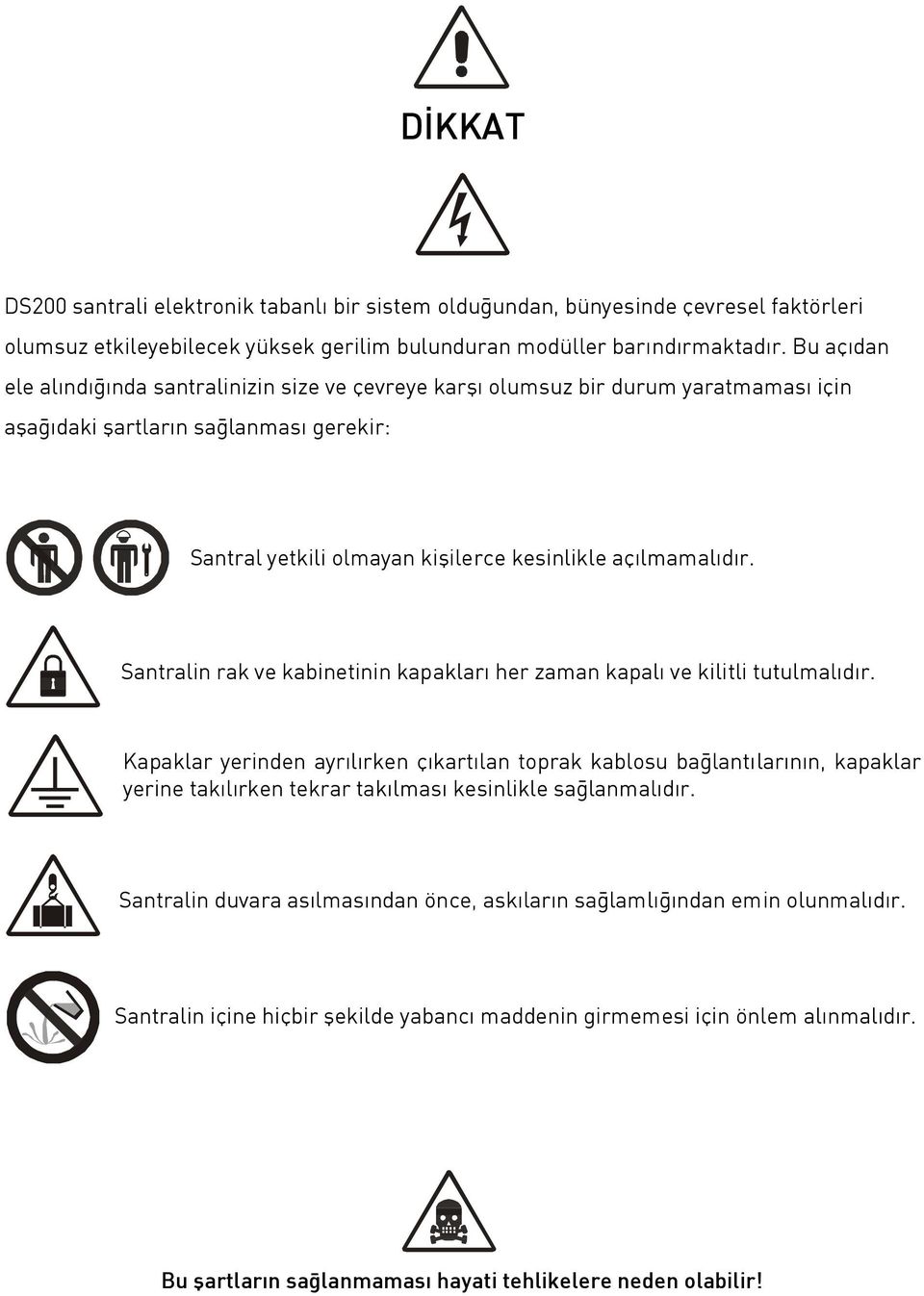 Santralin rak ve kabinetinin kapakları her zaman kapalı ve kilitli tutulmalıdır.