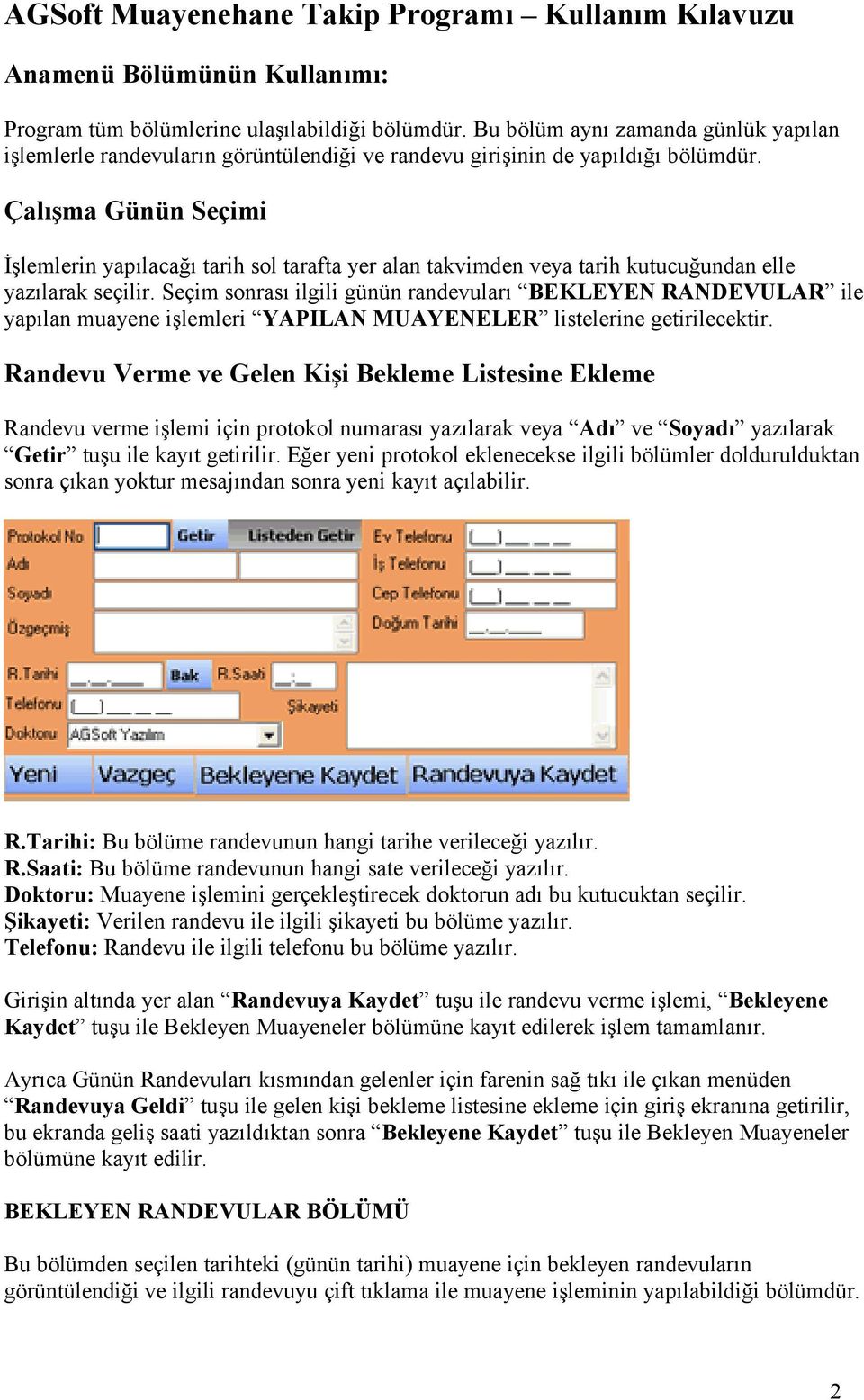 Çalışma Günün Seçimi İşlemlerin yapılacağı tarih sol tarafta yer alan takvimden veya tarih kutucuğundan elle yazılarak seçilir.