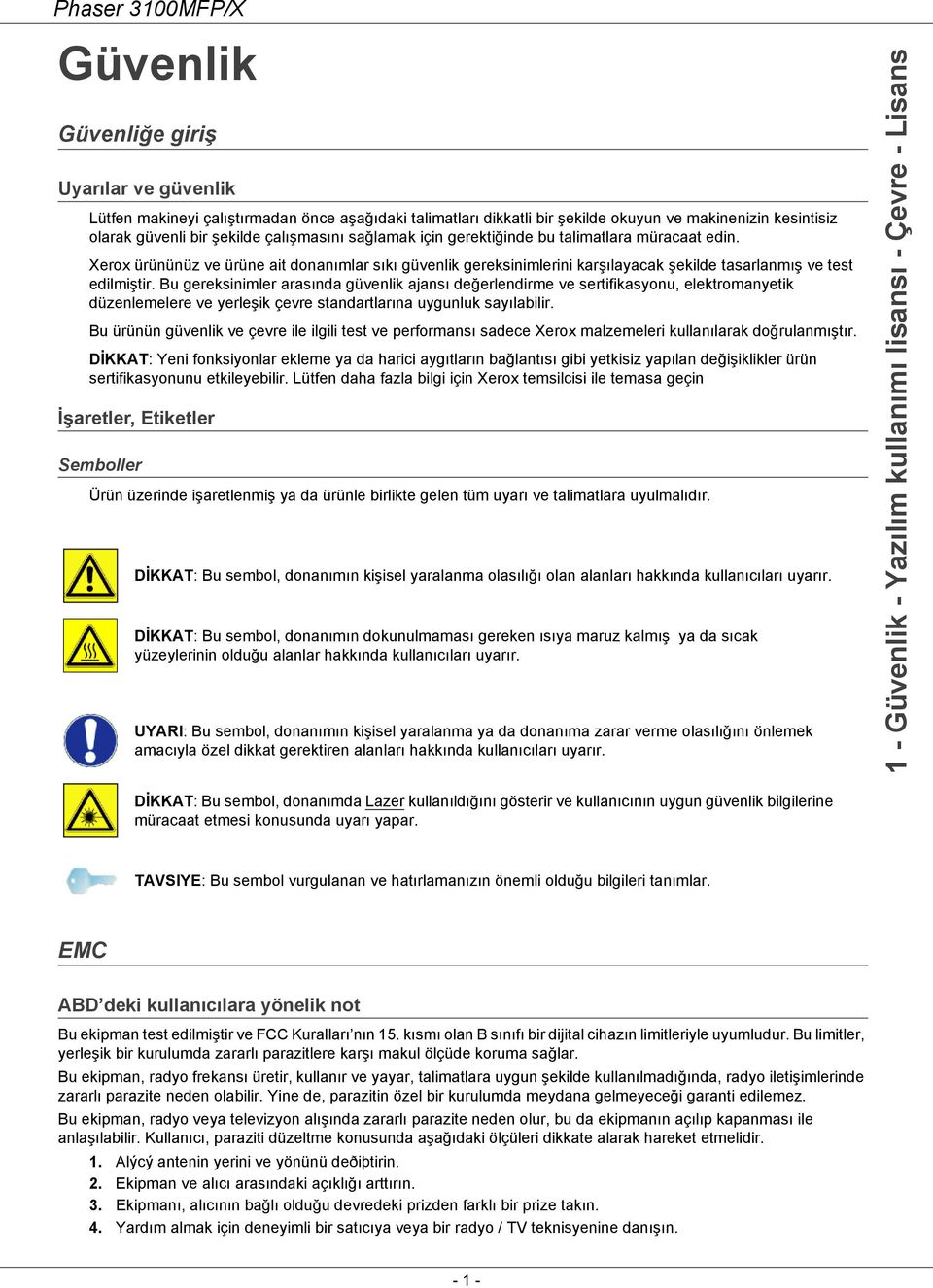 Bu gereksinimler arasında güvenlik ajansı değerlendirme ve sertifikasyonu, elektromanyetik düzenlemelere ve yerleşik çevre standartlarına uygunluk sayılabilir.