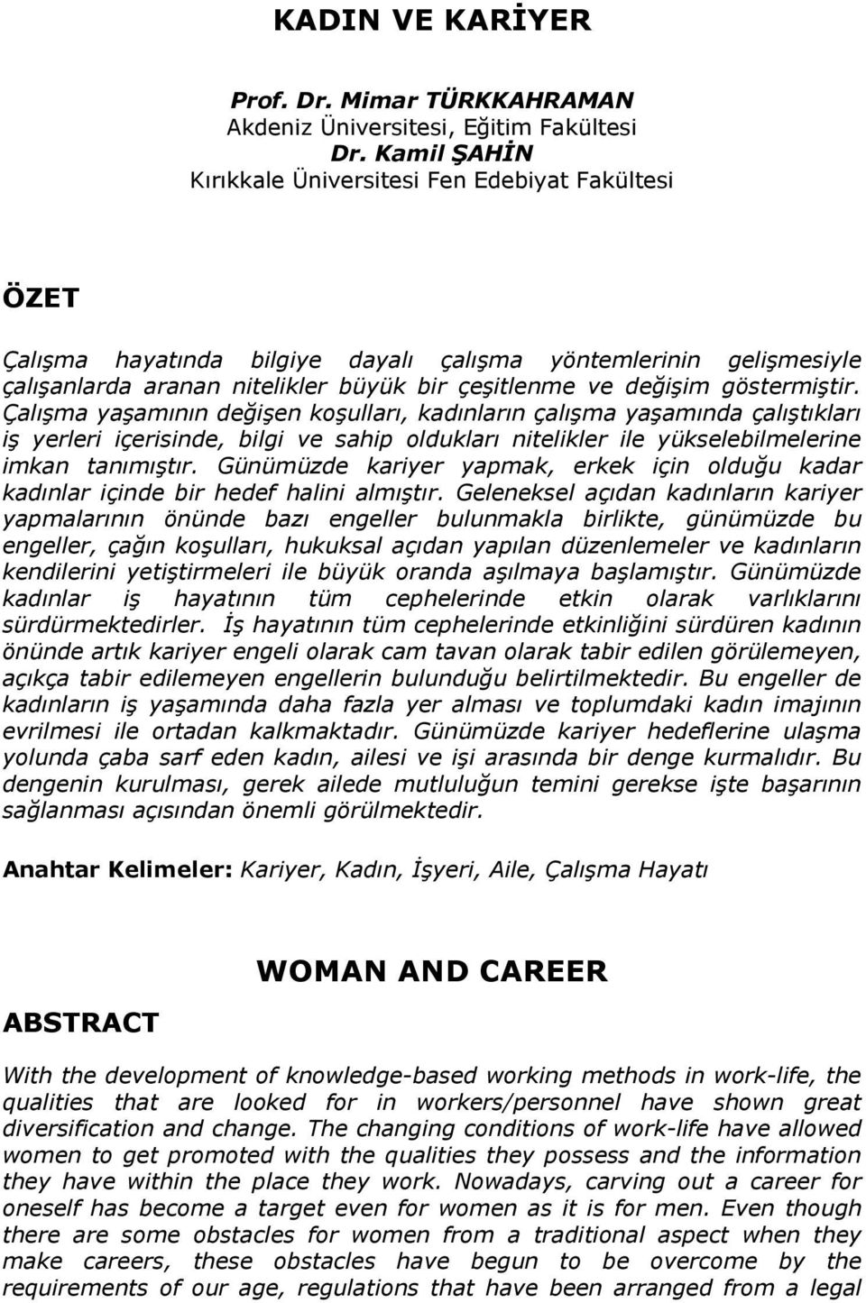 göstermiştir. Çalışma yaşamının değişen koşulları, kadınların çalışma yaşamında çalıştıkları iş yerleri içerisinde, bilgi ve sahip oldukları nitelikler ile yükselebilmelerine imkan tanımıştır.