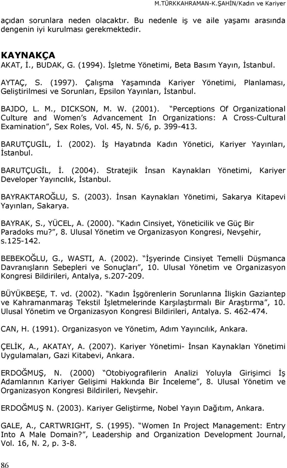 (2001). Perceptions Of Organizational Culture and Women s Advancement In Organizations: A Cross-Cultural Examination, Sex Roles, Vol. 45, N. 5/6, p. 399-413. BARUTÇUGİL, İ. (2002).