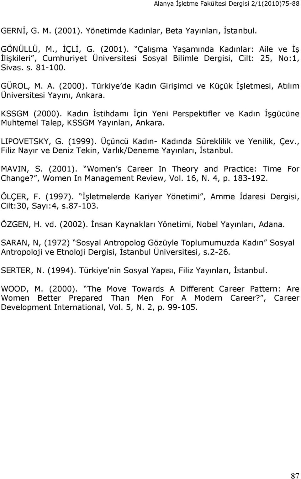 Kadın İstihdamı İçin Yeni Perspektifler ve Kadın İşgücüne Muhtemel Talep, KSSGM Yayınları, Ankara. LIPOVETSKY, G. (1999). Üçüncü Kadın- Kadında Süreklilik ve Yenilik, Çev.