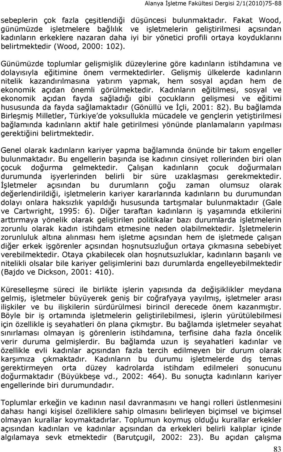 Günümüzde toplumlar gelişmişlik düzeylerine göre kadınların istihdamına ve dolayısıyla eğitimine önem vermektedirler.