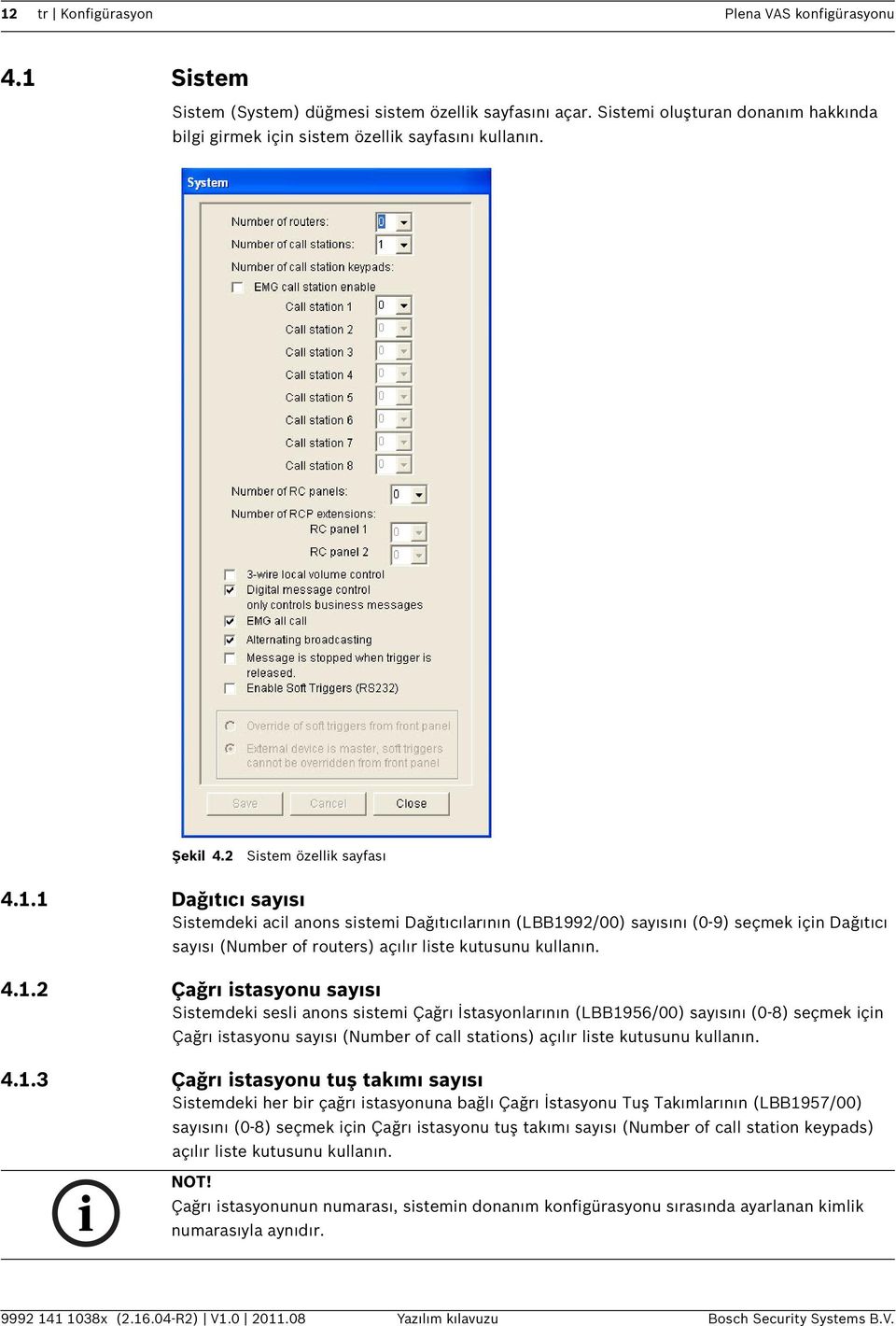 1 Dağıtıcı sayısı Sistemdeki acil anons sistemi Dağıtıcılarının (LBB1992/00) sayısını (0-9) seçmek için Dağıtıcı sayısı (Number of routers) açılır liste kutusunu kullanın. 4.1.2 Çağrı istasyonu sayısı Sistemdeki sesli anons sistemi Çağrı İstasyonlarının (LBB1956/00) sayısını (0-8) seçmek için Çağrı istasyonu sayısı (Number of call stations) açılır liste kutusunu kullanın.