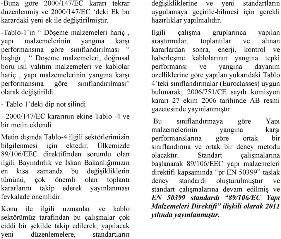 yapı malzemelerinin yangına karşı performansına göre sınıflandırılması olarak değiştirildi. - Tablo 1 deki dip not silindi. - 2000/147/EC kararının ekine Tablo -4 ve bir metin eklendi.