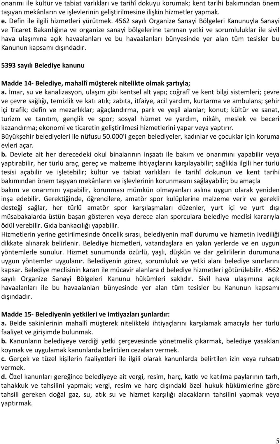 4562 sayılı Organize Sanayi Bölgeleri Kanunuyla Sanayi ve Ticaret Bakanlığına ve organize sanayi bölgelerine tanınan yetki ve sorumluluklar ile sivil hava ulaşımına açık havaalanları ve bu