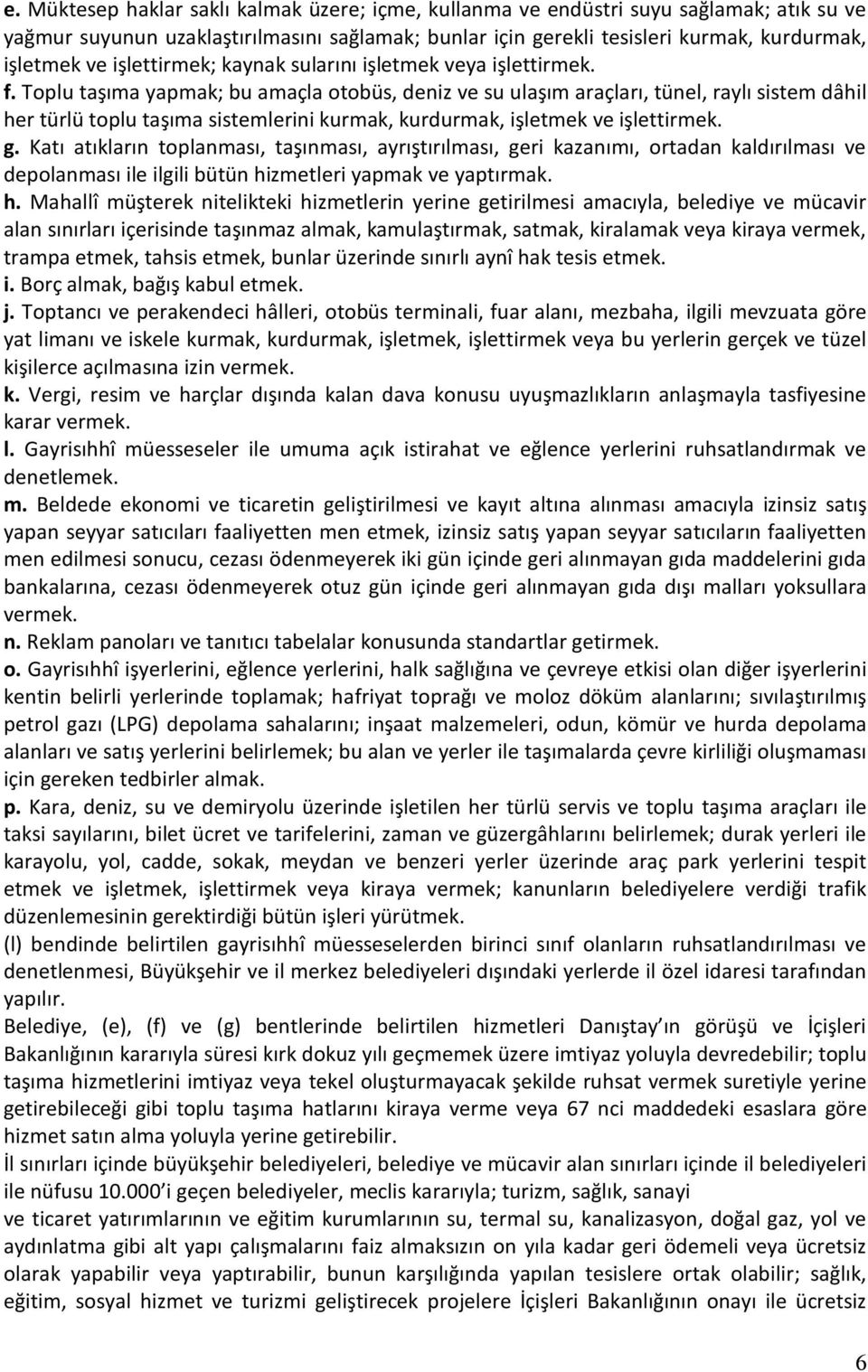 Toplu taşıma yapmak; bu amaçla otobüs, deniz ve su ulaşım araçları, tünel, raylı sistem dâhil her türlü toplu taşıma sistemlerini kurmak, kurdurmak, işletmek ve işlettirmek. g.