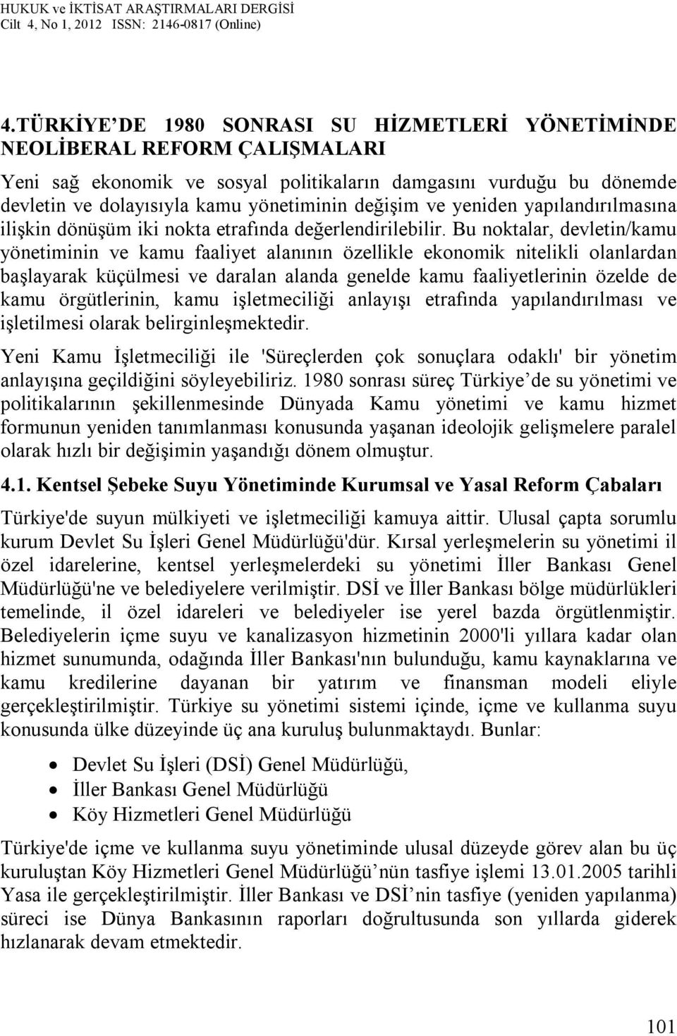 Bu noktalar, devletin/kamu yönetiminin ve kamu faaliyet alanının özellikle ekonomik nitelikli olanlardan başlayarak küçülmesi ve daralan alanda genelde kamu faaliyetlerinin özelde de kamu