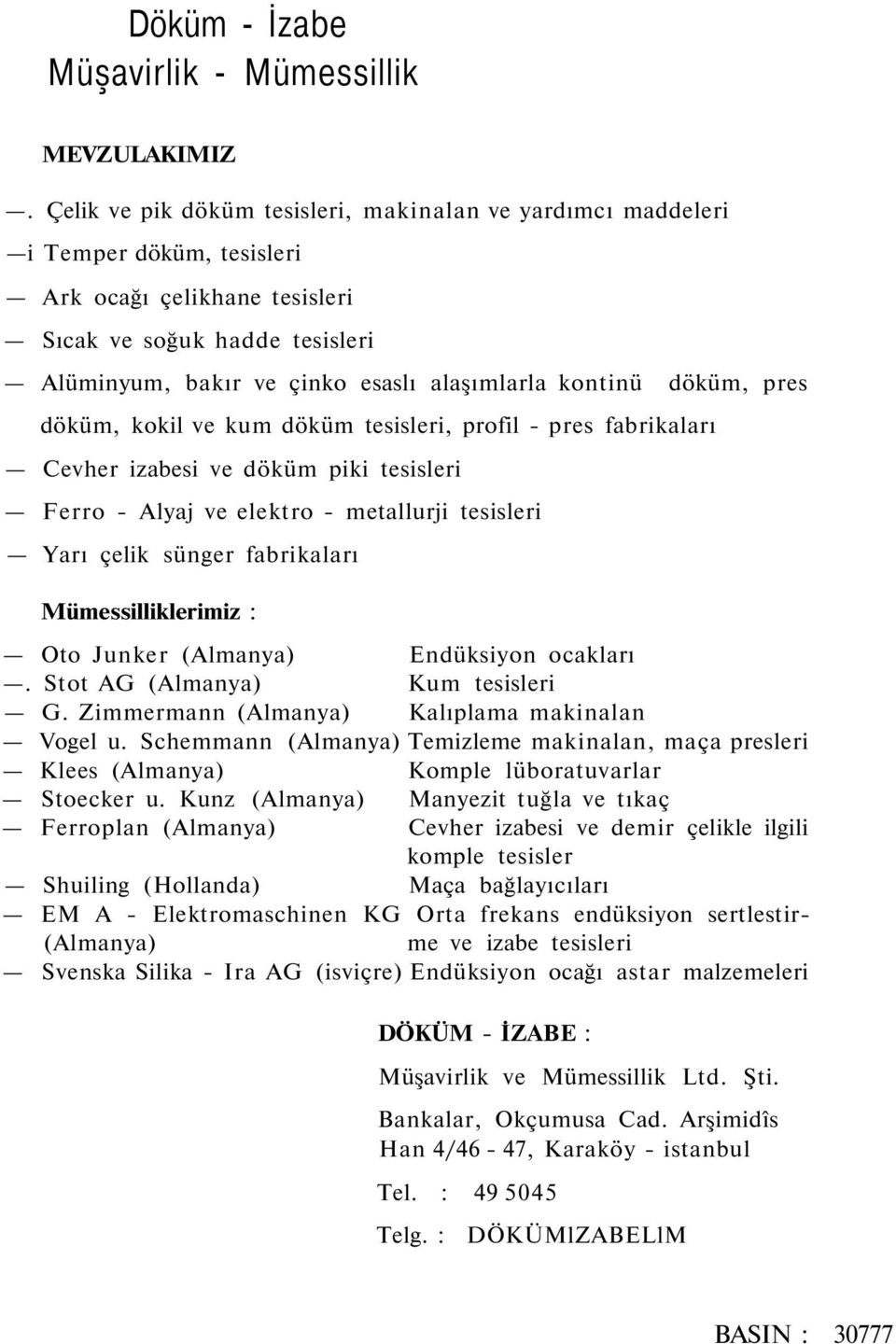 kontinü döküm, pres döküm, kokil ve kum döküm tesisleri, profil - pres fabrikaları Cevher izabesi ve döküm piki tesisleri Ferro - Alyaj ve elektro - metallurji tesisleri Yarı çelik sünger fabrikaları