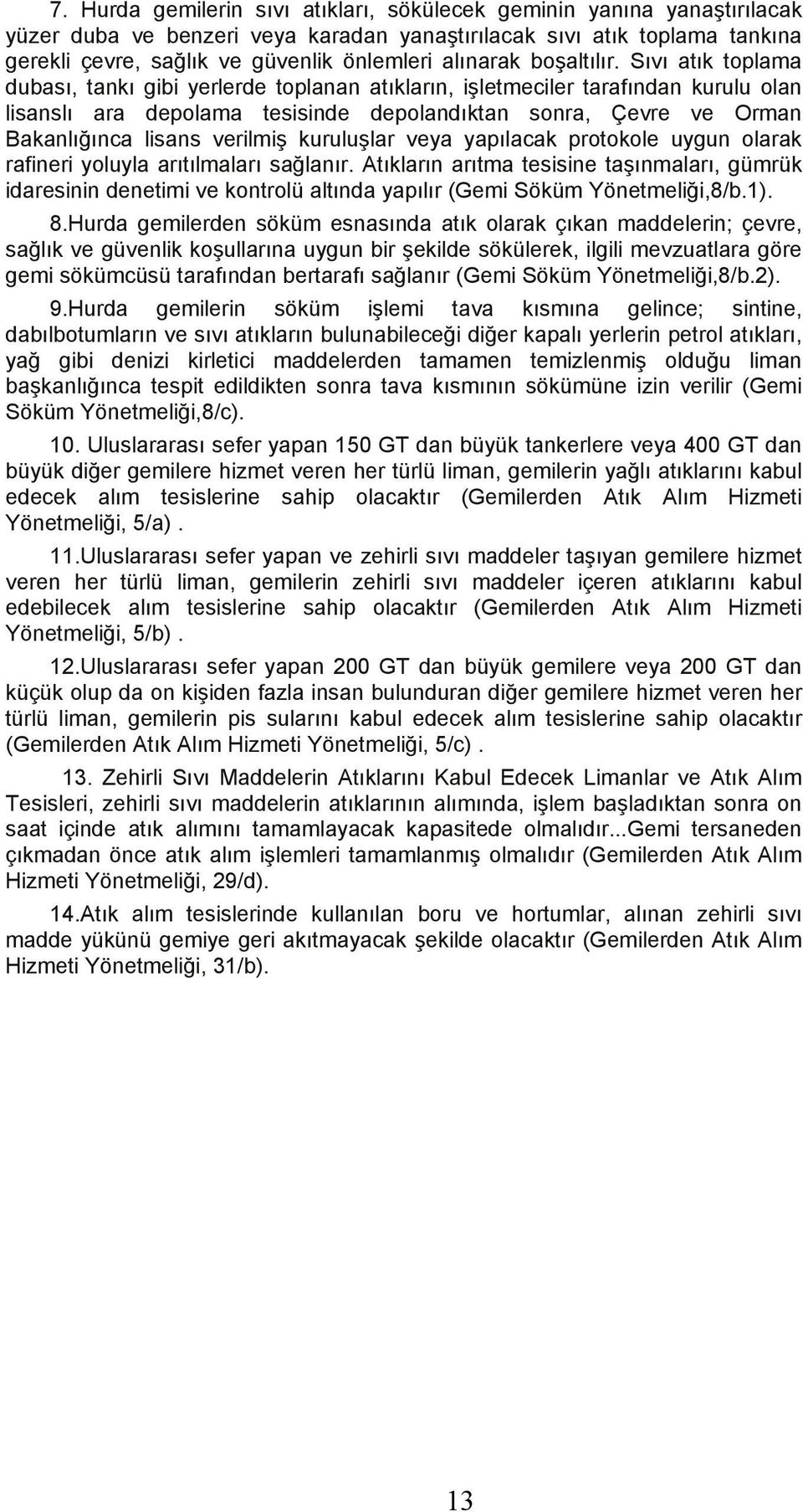 Sıvı atık toplama dubası, tankı gibi yerlerde toplanan atıkların, işletmeciler tarafından kurulu olan lisanslı ara depolama tesisinde depolandıktan sonra, Çevre ve Orman Bakanlığınca lisans verilmiş