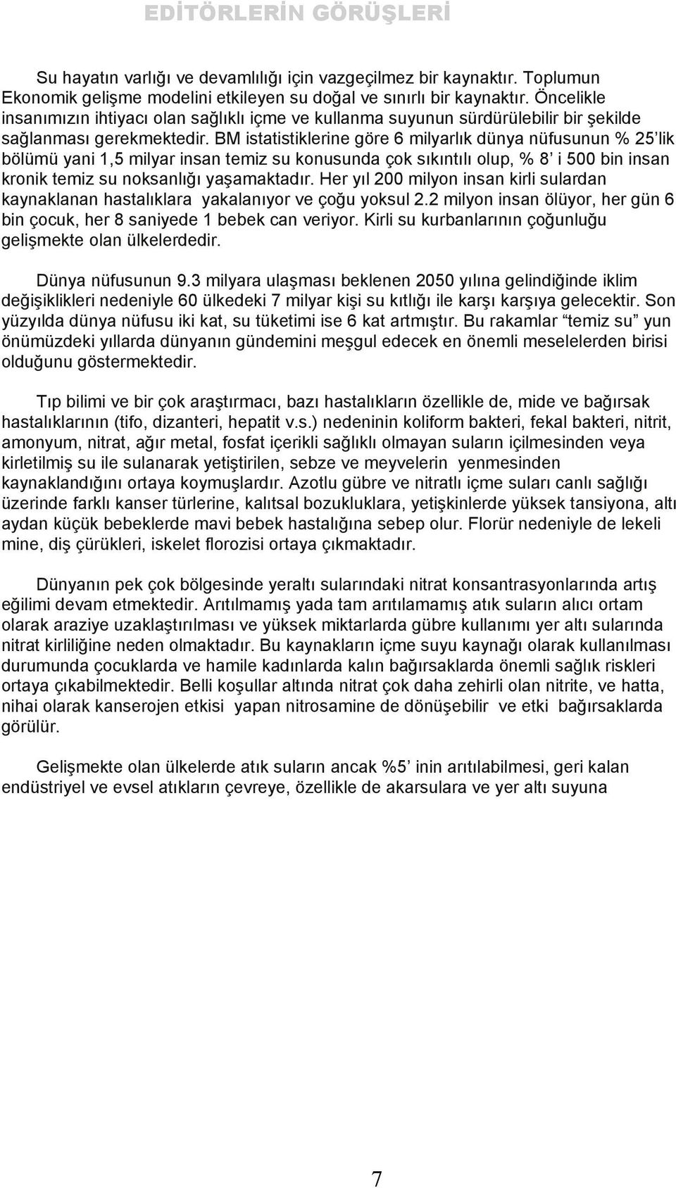 BM istatistiklerine göre 6 milyarlık dünya nüfusunun % 25 lik bölümü yani 1,5 milyar insan temiz su konusunda çok sıkıntılı olup, % 8 i 500 bin insan kronik temiz su noksanlığı yaşamaktadır.