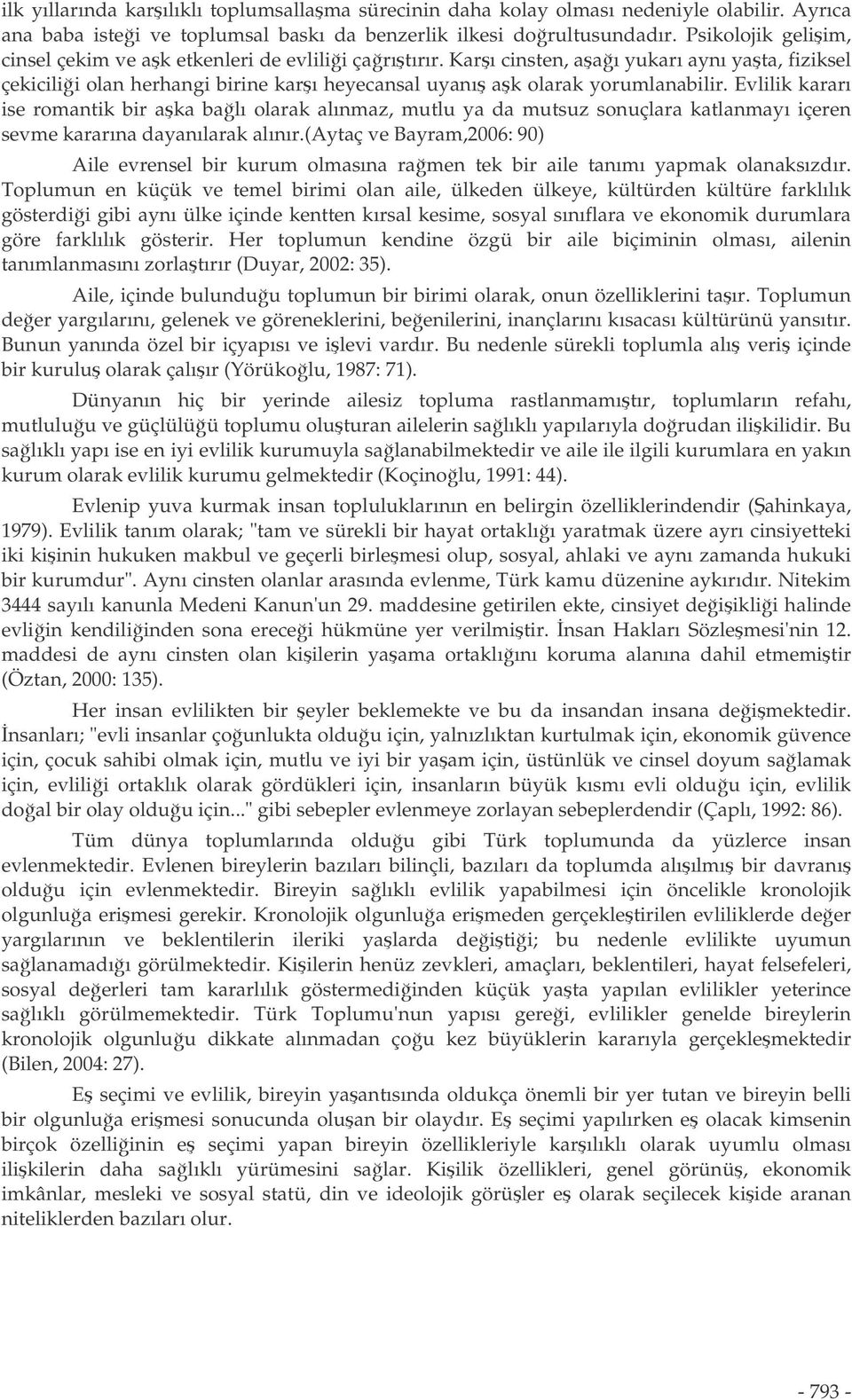 Evlilik kararı ise romantik bir aka balı olarak alınmaz, mutlu ya da mutsuz sonuçlara katlanmayı içeren sevme kararına dayanılarak alınır.