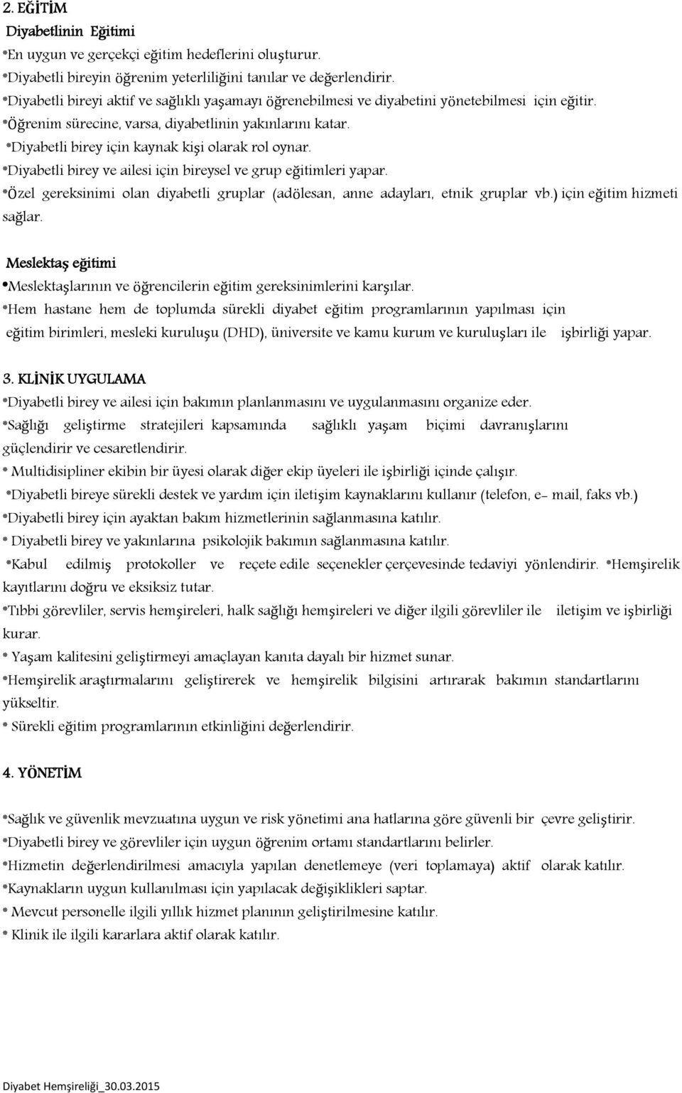 *Diyabetli birey için kaynak kişi olarak rol oynar. *Diyabetli birey ve ailesi için bireysel ve grup eğitimleri yapar.