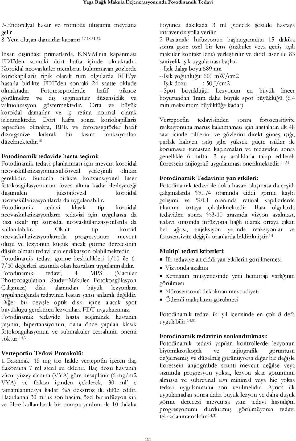 Koroidal neovasküler membran bulunmayan gözlerde koriokapillaris tipik olarak tüm olgularda RPE ye hasarla birlikte FDT den sonraki 24 saatte oklude olmaktadır.