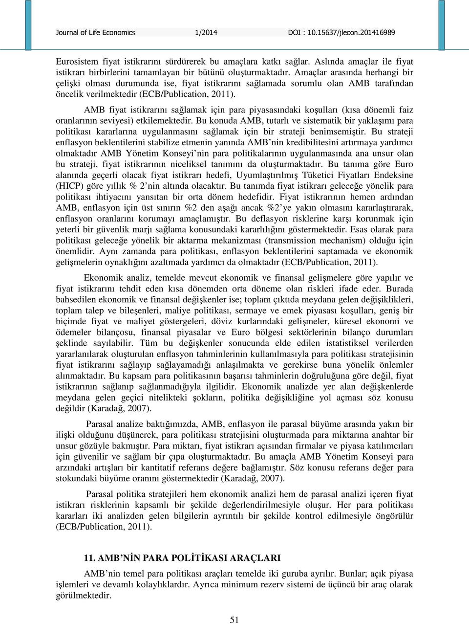 AMB fiyat istikrarını sağlamak için para piyasasındaki koşulları (kısa dönemli faiz oranlarının seviyesi) etkilemektedir.