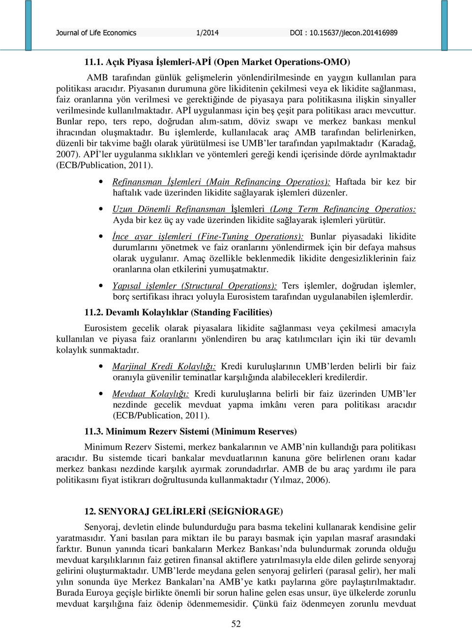 APİ uygulanması için beş çeşit para politikası aracı mevcuttur. Bunlar repo, ters repo, doğrudan alım-satım, döviz swapı ve merkez bankası menkul ihracından oluşmaktadır.