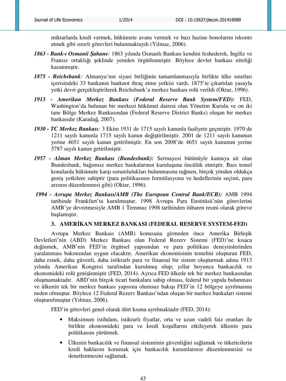 1875 - Reichsbank: Almanya nın siyasi birliğinin tamamlanmasıyla birlikte ülke sınırları içerisindeki 33 bankanın banknot ihraç etme yetkisi vardı.