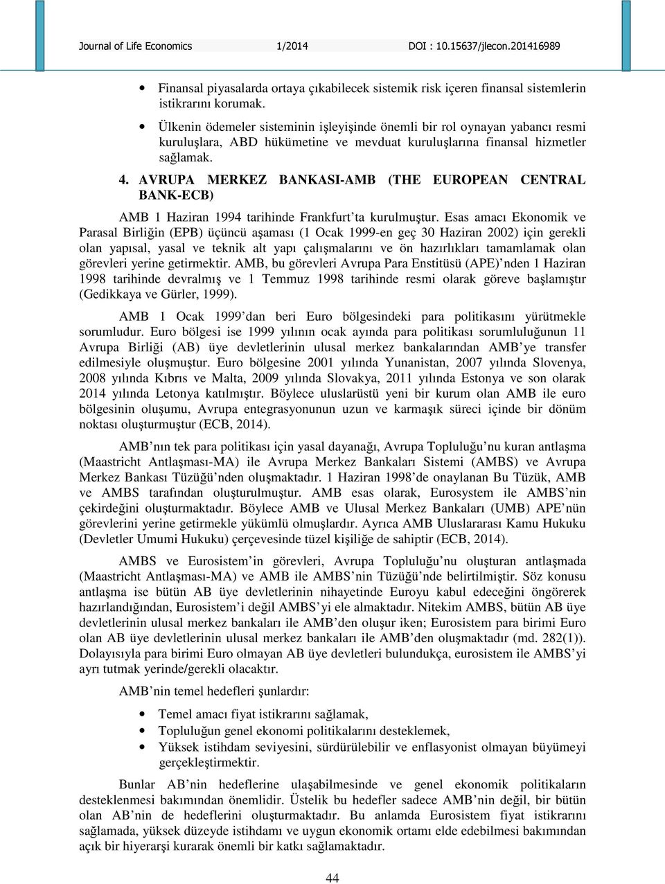 AVRUPA MERKEZ BANKASI-AMB (THE EUROPEAN CENTRAL BANK-ECB) AMB 1 Haziran 1994 tarihinde Frankfurt ta kurulmuştur.