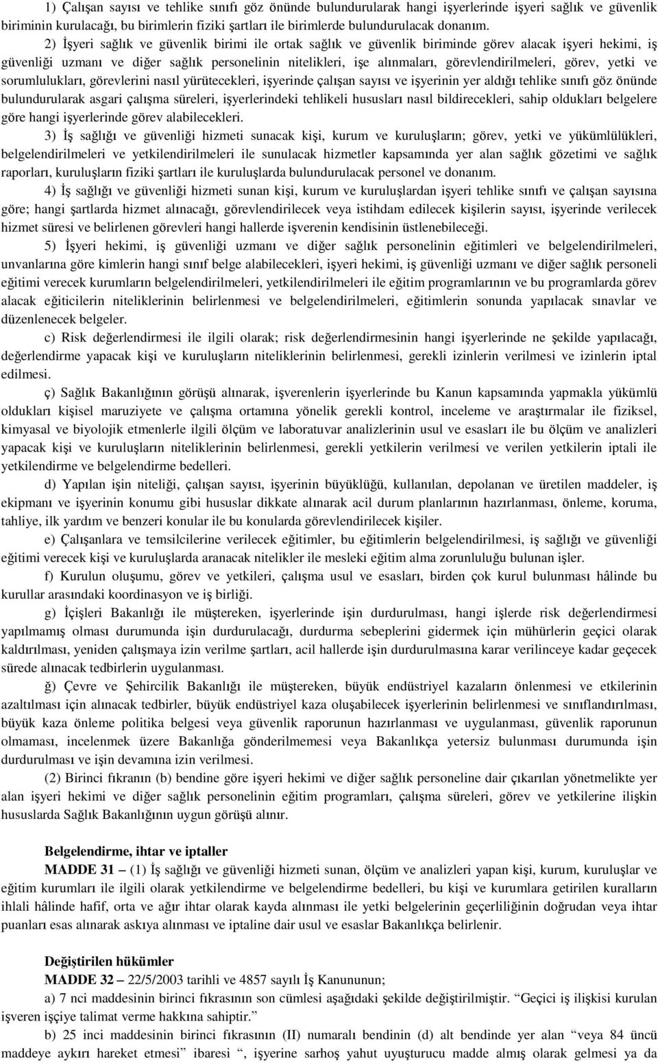 görevlendirilmeleri, görev, yetki ve sorumlulukları, görevlerini nasıl yürütecekleri, işyerinde çalışan sayısı ve işyerinin yer aldığı tehlike sınıfı göz önünde bulundurularak asgari çalışma