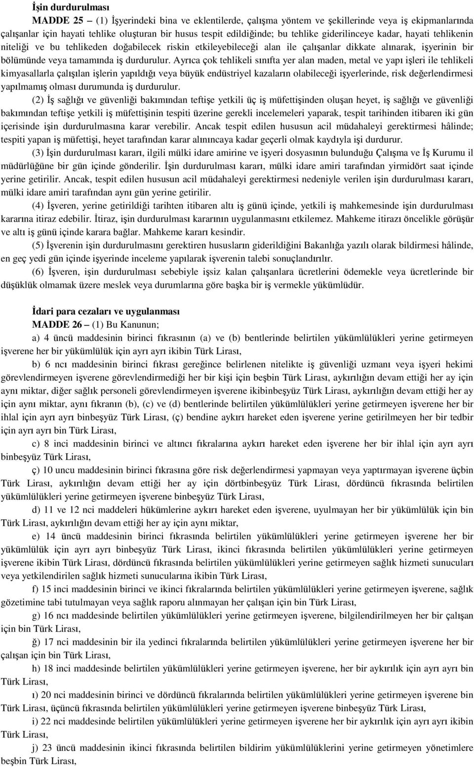 Ayrıca çok tehlikeli sınıfta yer alan maden, metal ve yapı işleri ile tehlikeli kimyasallarla çalışılan işlerin yapıldığı veya büyük endüstriyel kazaların olabileceği işyerlerinde, risk