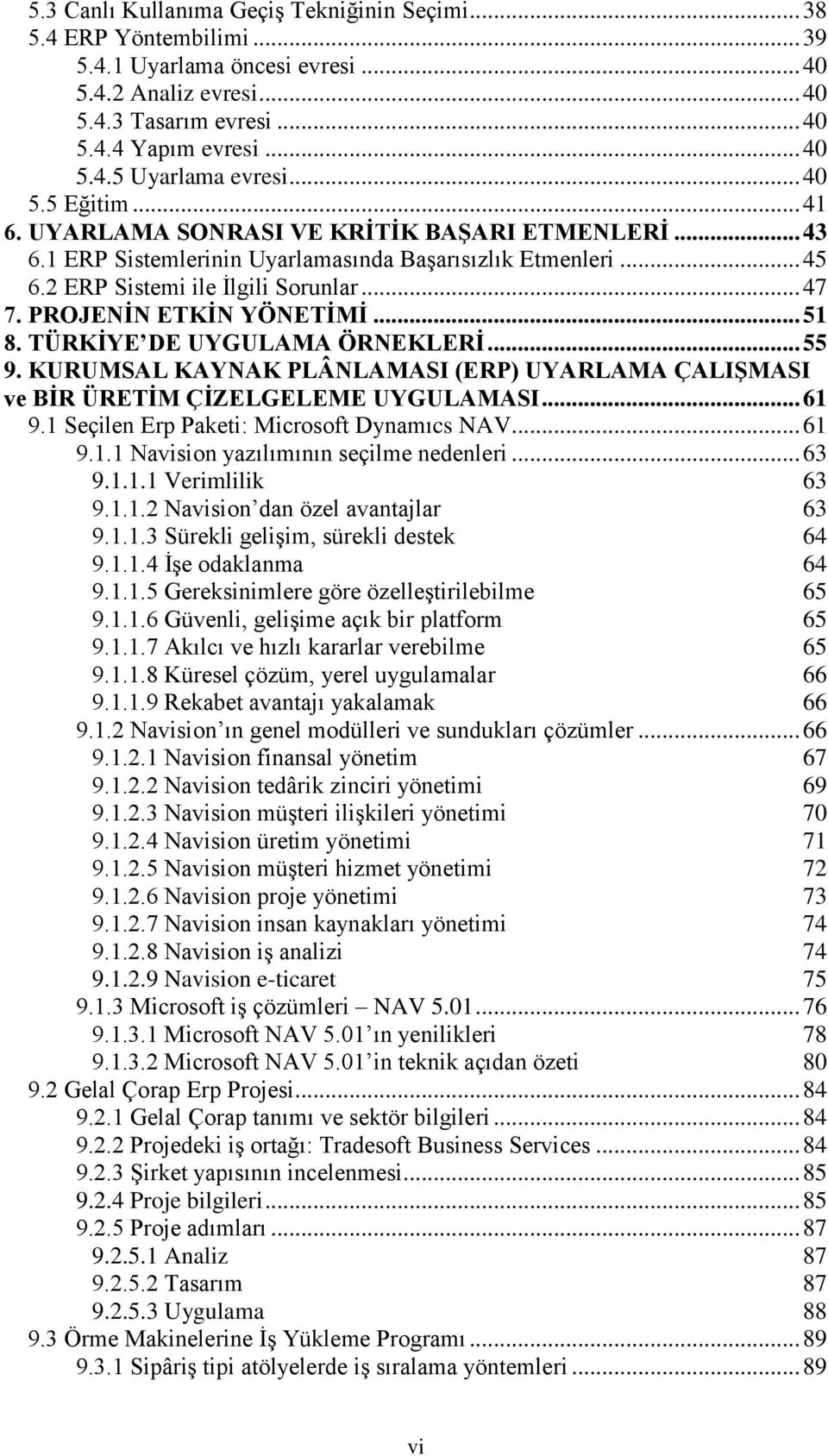 PROJENİN ETKİN YÖNETİMİ... 51 8. TÜRKİYE DE UYGULAMA ÖRNEKLERİ... 55 9. KURUMSAL KAYNAK PLÂNLAMASI (ERP) UYARLAMA ÇALIŞMASI ve BİR ÜRETİM ÇİZELGELEME UYGULAMASI... 61 9.