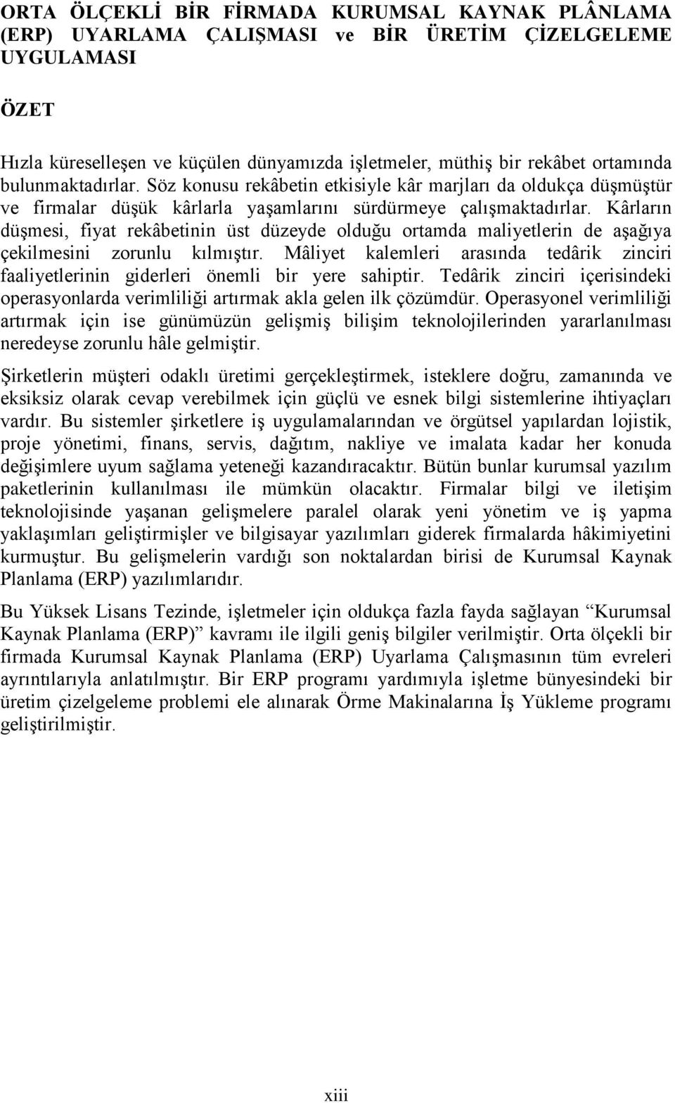 Kârların düģmesi, fiyat rekâbetinin üst düzeyde olduğu ortamda maliyetlerin de aģağıya çekilmesini zorunlu kılmıģtır.