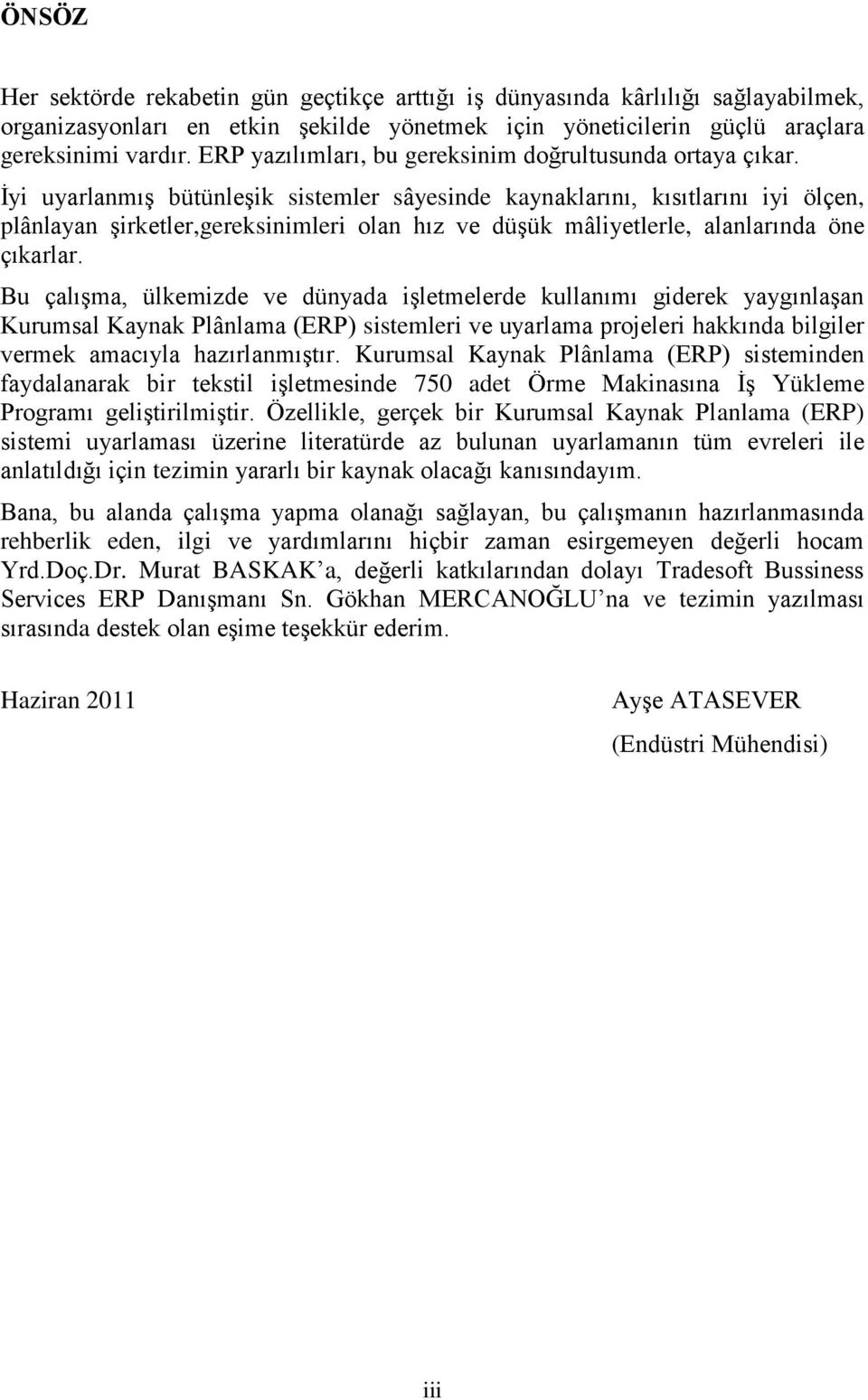 Ġyi uyarlanmıģ bütünleģik sistemler sâyesinde kaynaklarını, kısıtlarını iyi ölçen, plânlayan Ģirketler,gereksinimleri olan hız ve düģük mâliyetlerle, alanlarında öne çıkarlar.