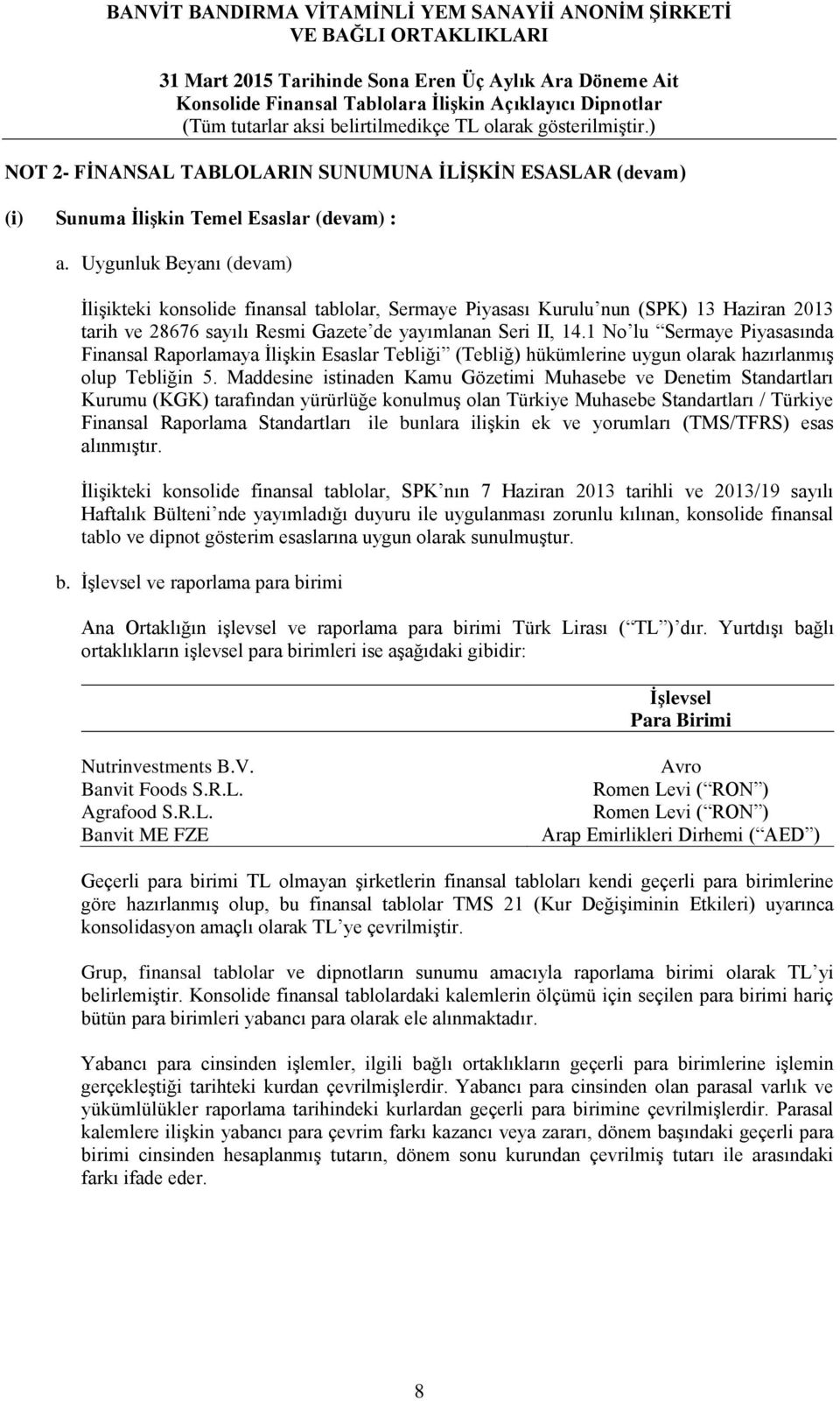 1 No lu Sermaye Piyasasında Finansal Raporlamaya İlişkin Esaslar Tebliği (Tebliğ) hükümlerine uygun olarak hazırlanmış olup Tebliğin 5.