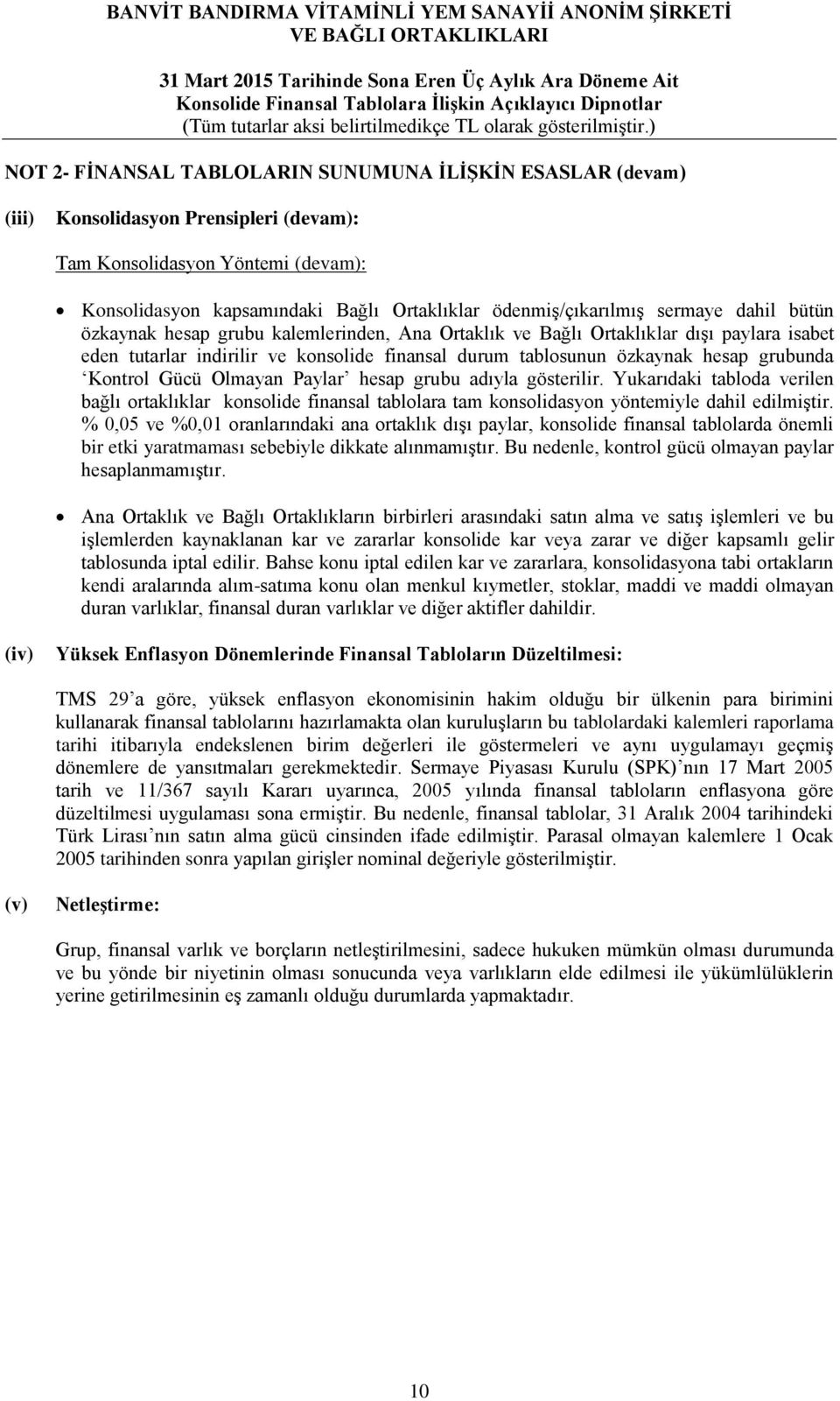 Kontrol Gücü Olmayan Paylar hesap grubu adıyla gösterilir. Yukarıdaki tabloda verilen bağlı ortaklıklar konsolide finansal tablolara tam konsolidasyon yöntemiyle dahil edilmiştir.