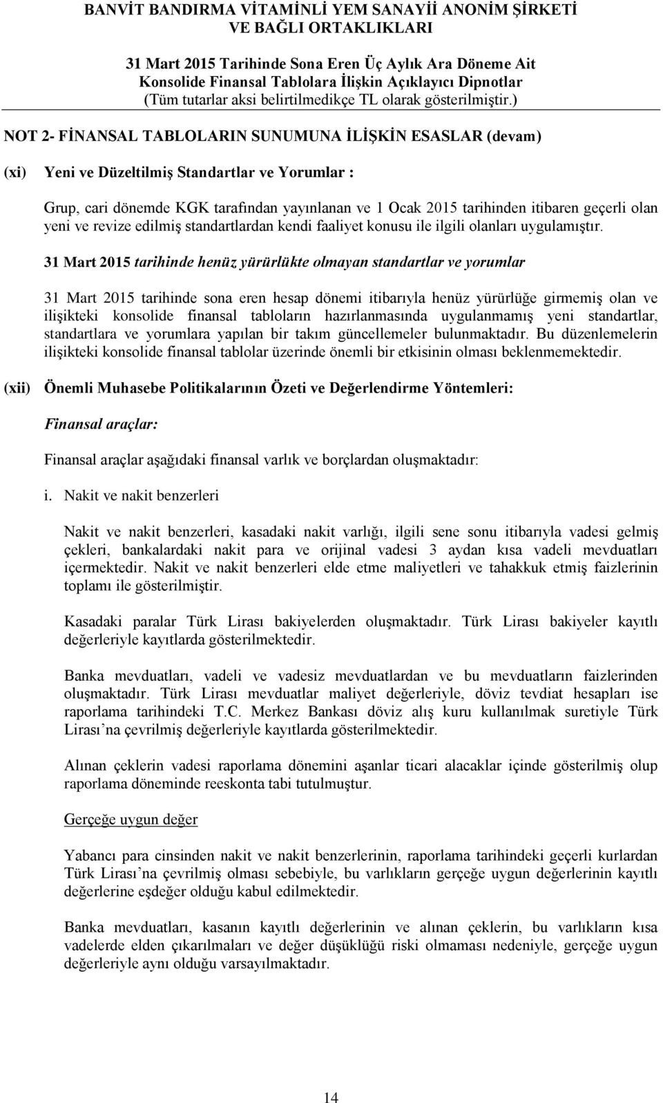 31 Mart 2015 tarihinde henüz yürürlükte olmayan standartlar ve yorumlar 31 Mart 2015 tarihinde sona eren hesap dönemi itibarıyla henüz yürürlüğe girmemiş olan ve ilişikteki konsolide finansal