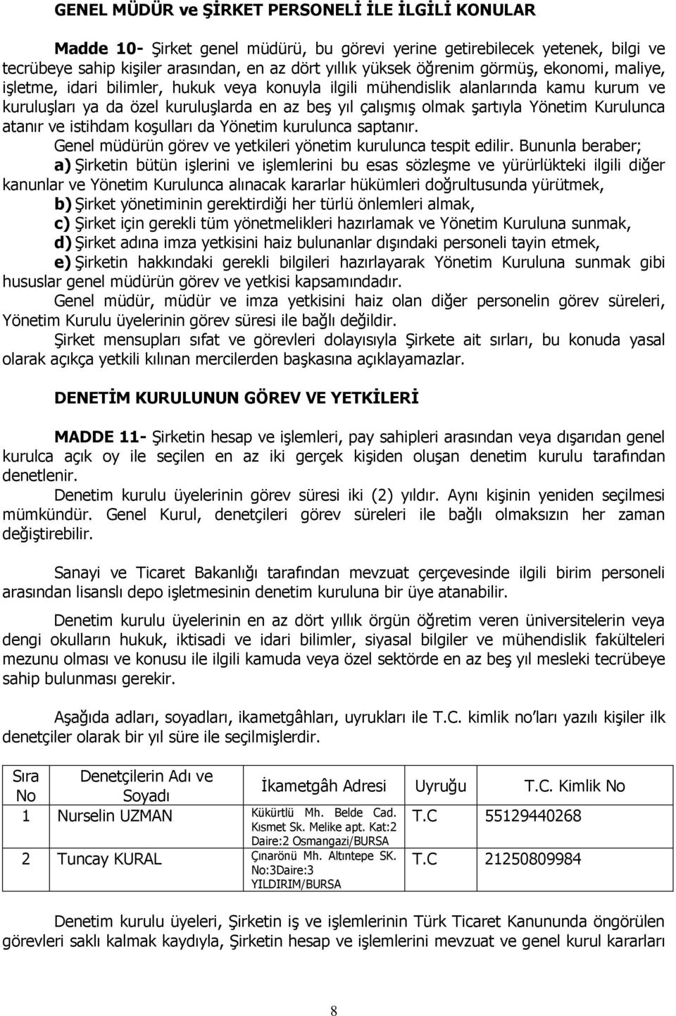 Kurulunca atanır ve istihdam koşulları da Yönetim kurulunca saptanır. Genel müdürün görev ve yetkileri yönetim kurulunca tespit edilir.