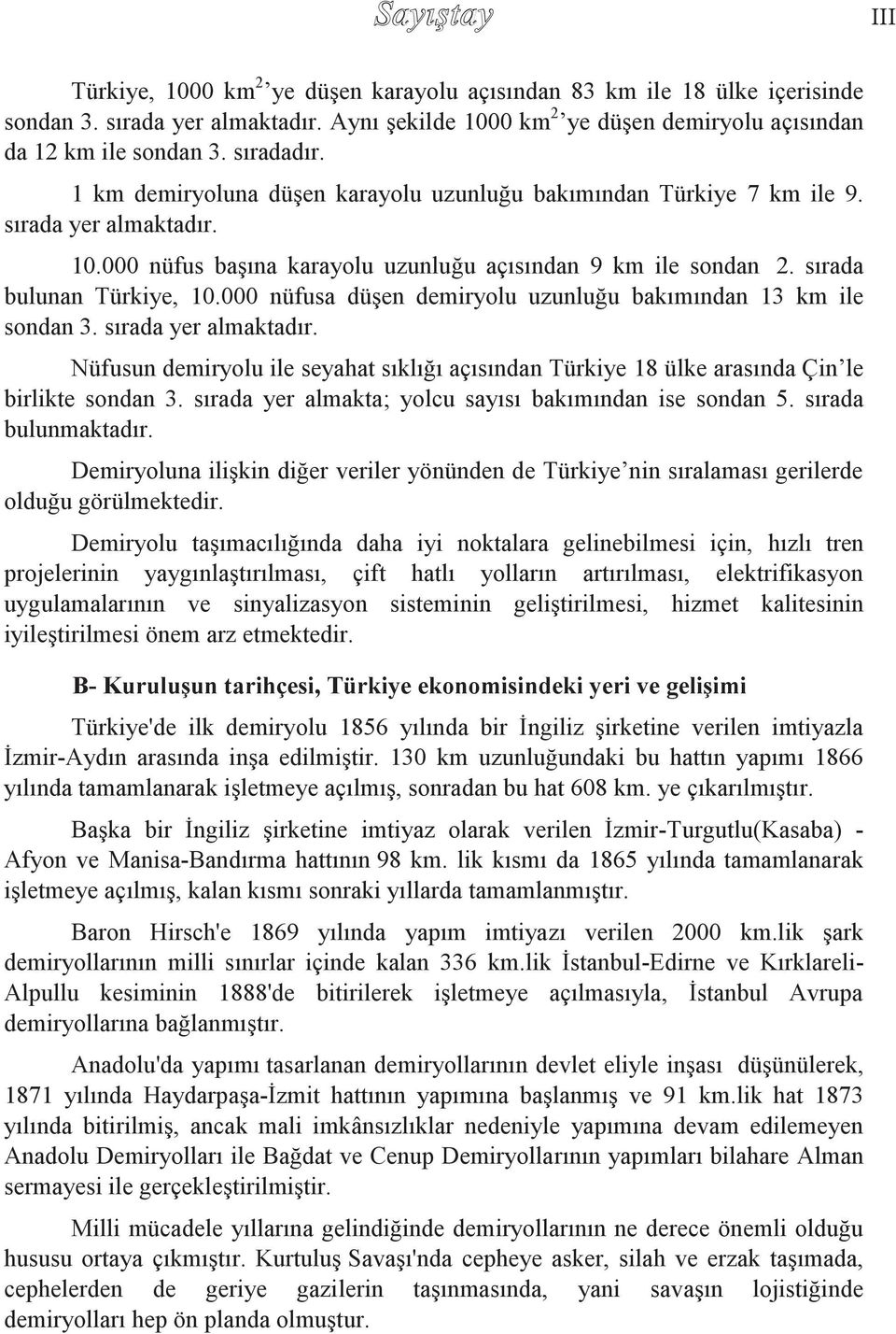 000 nüfusa düşen demiryolu uzunluğu bakımından 13 km ile sondan 3. sırada yer almaktadır. Nüfusun demiryolu ile seyahat sıklığı açısından Türkiye 18 ülke arasında Çin le birlikte sondan 3.