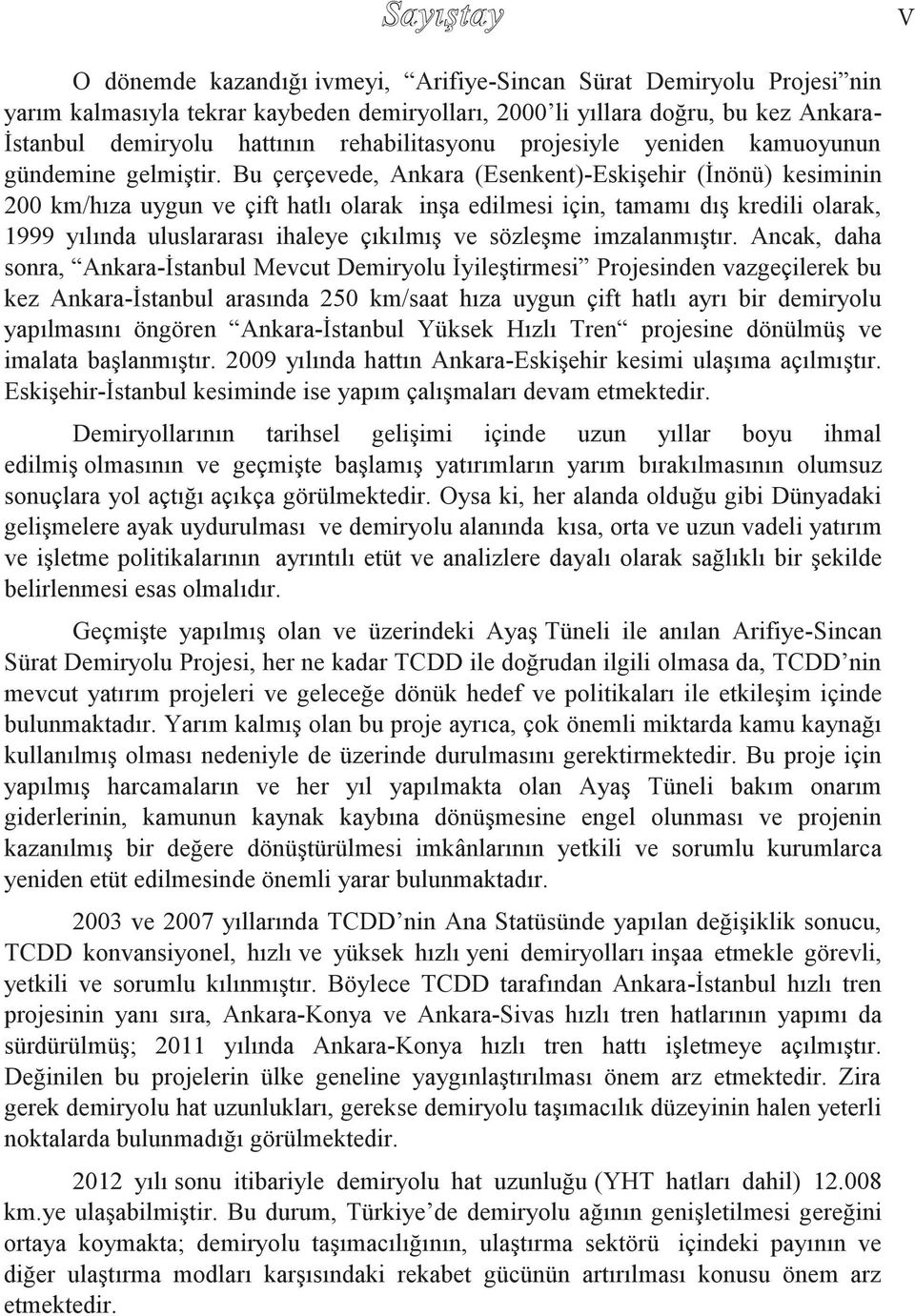 Bu çerçevede, Ankara (Esenkent)-Eskişehir (İnönü) kesiminin 200 km/hıza uygun ve çift hatlı olarak inşa edilmesi için, tamamı dış kredili olarak, 1999 yılında uluslararası ihaleye çıkılmış ve