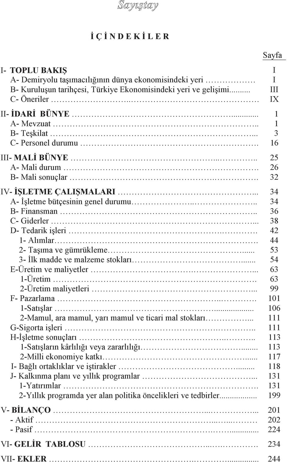 .. 34 A- İşletme bütçesinin genel durumu.... 34 B- Finansman.. 36 C- Giderler... 38 D- Tedarik işleri.. 42 1- Alımlar. 44 2- Taşıma ve gümrükleme... 53 3- İlk madde ve malzeme stokları.