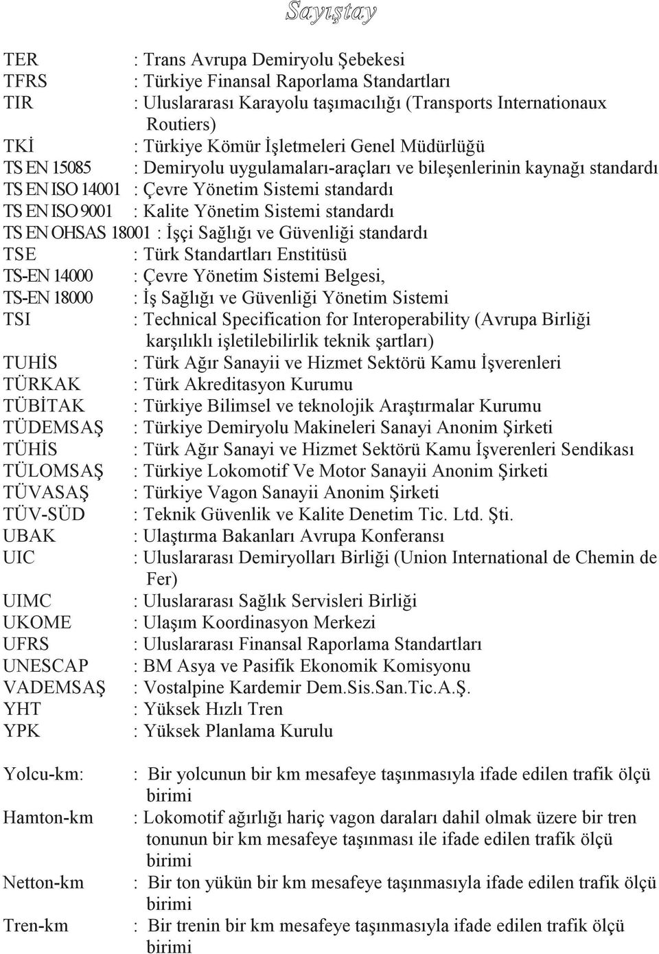 TS EN OHSAS 18001 : İşçi Sağlığı ve Güvenliği standardı TSE : Türk Standartları Enstitüsü TS-EN 14000 : Çevre Yönetim Sistemi Belgesi, TS-EN 18000 : İş Sağlığı ve Güvenliği Yönetim Sistemi TSI :