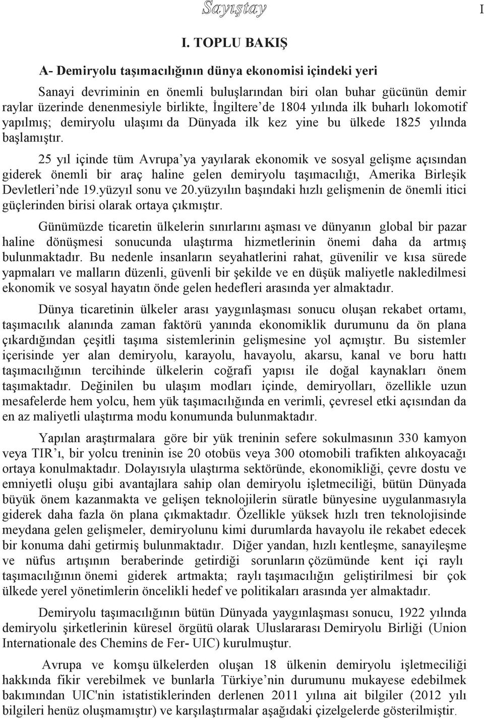 25 yıl içinde tüm Avrupa ya yayılarak ekonomik ve sosyal gelişme açısından giderek önemli bir araç haline gelen demiryolu taşımacılığı, Amerika Birleşik Devletleri nde 19.yüzyıl sonu ve 20.