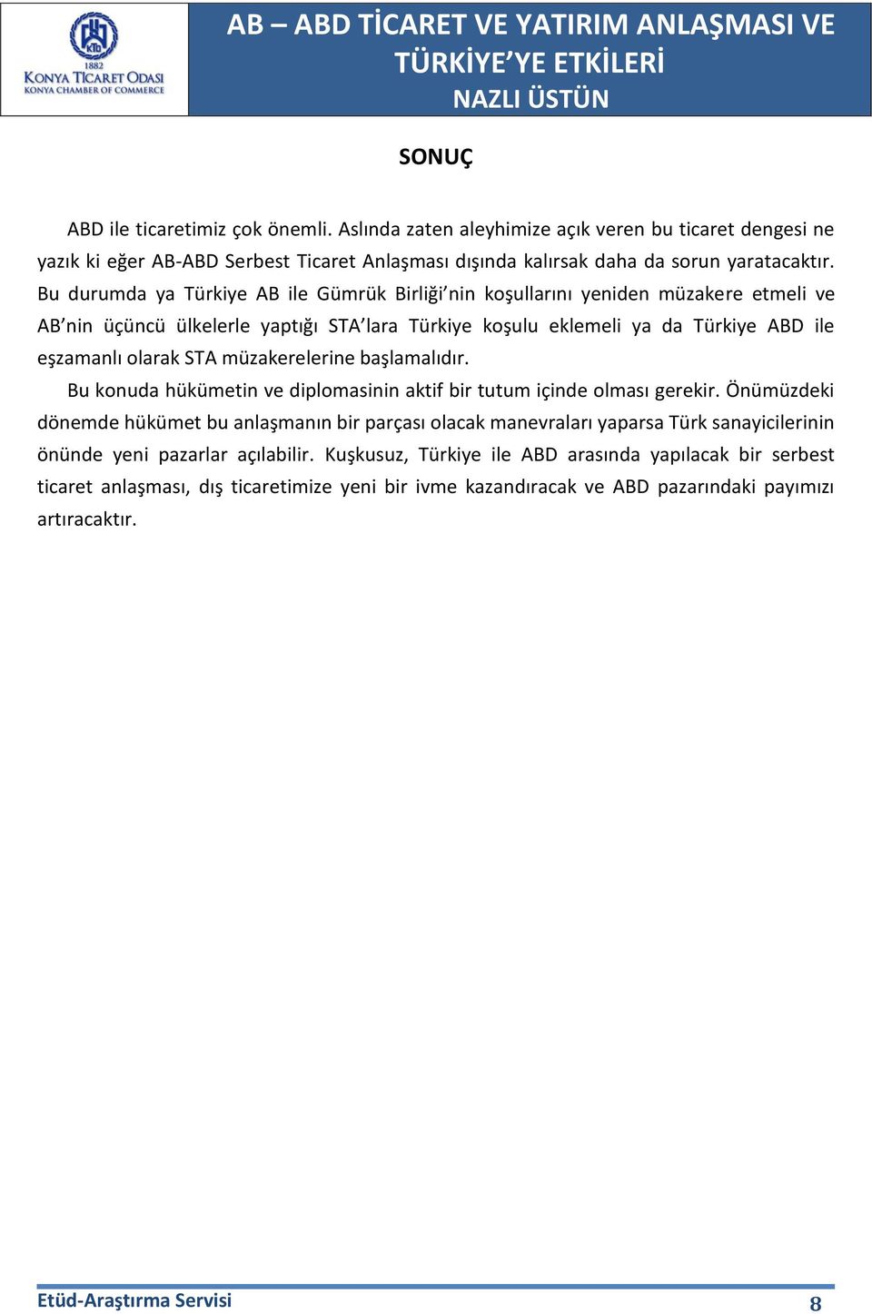 müzakerelerine başlamalıdır. Bu konuda hükümetin ve diplomasinin aktif bir tutum içinde olması gerekir.