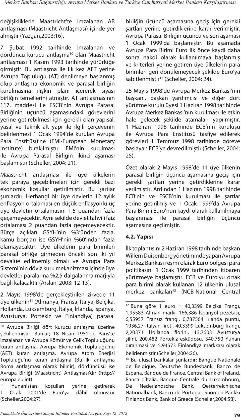 Bu antlaşma ile ilk kez AET yerine Avrupa Topluluğu (AT) denilmeye başlanmış olup antlaşma ekonomik ve parasal birliğin kurulmasına ilişkin planı içererek siyasi birliğin temellerini atmıştır.