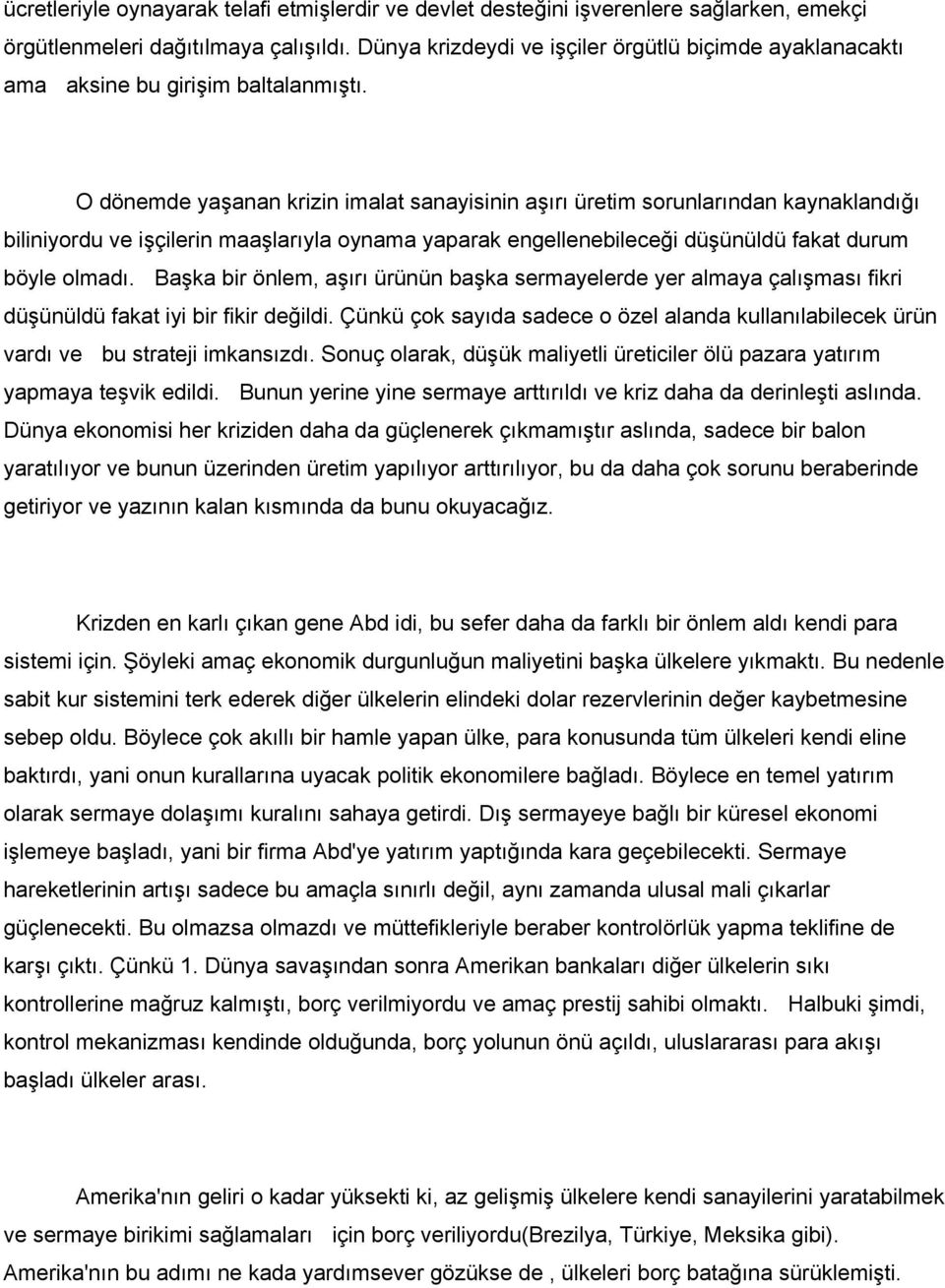 O dönemde yaşanan krizin imalat sanayisinin aşırı üretim sorunlarından kaynaklandığı biliniyordu ve işçilerin maaşlarıyla oynama yaparak engellenebileceği düşünüldü fakat durum böyle olmadı.