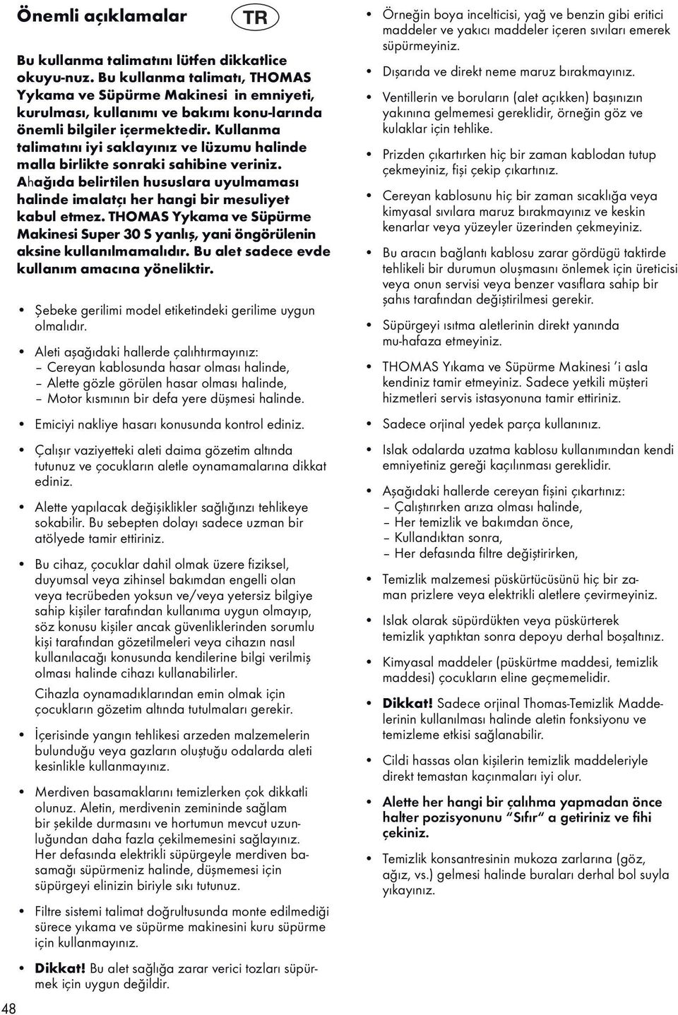 Kullanma talimatını iyi saklayınız ve lüzumu halinde malla birlikte sonraki sahibine veriniz. Ahağıda belir tilen hususlara uyulmaması halinde imalatçı her hangi bir mesuliyet kabul etmez.