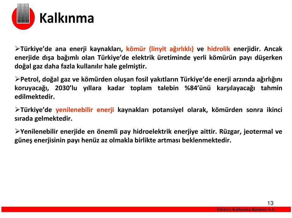 Petrol, doğal gaz ve kömürden oluşan fosil yakıtların Türkiye de enerji arzında ağırlığını koruyacağı, 2030 lu yıllara kadar toplam talebin %84 ünü karşılayacağı tahmin