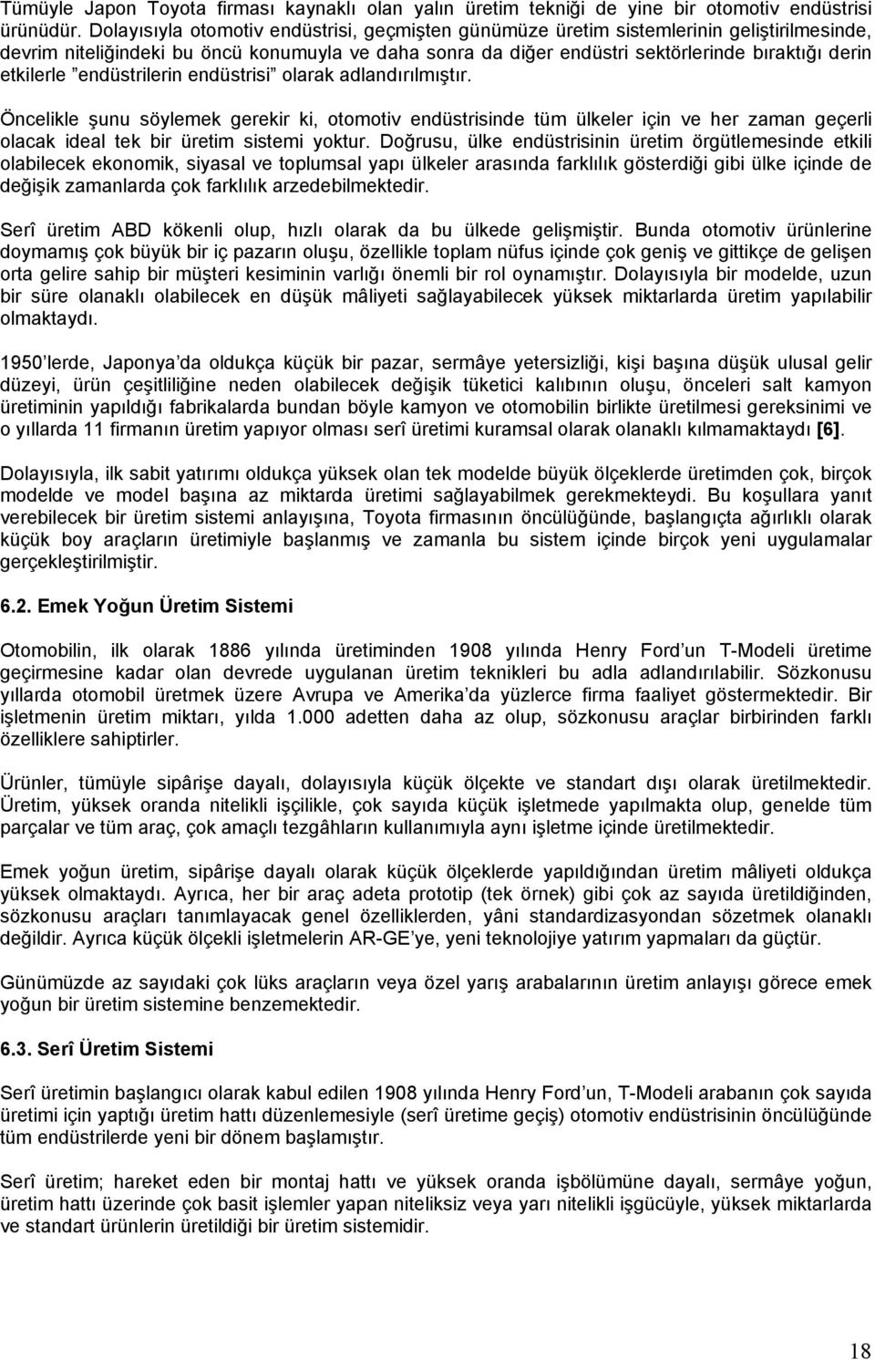 etkilerle endüstrilerin endüstrisi olarak adlandırılmıştır. Öncelikle şunu söylemek gerekir ki, otomotiv endüstrisinde tüm ülkeler için ve her zaman geçerli olacak ideal tek bir üretim sistemi yoktur.