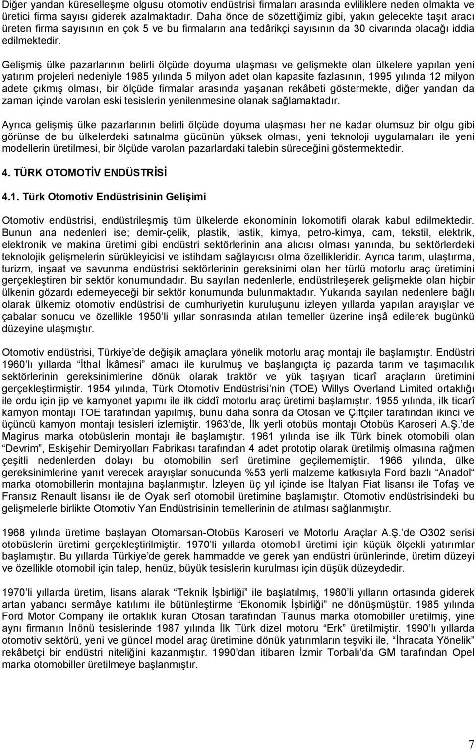 Gelişmiş ülke pazarlarının belirli ölçüde doyuma ulaşması ve gelişmekte olan ülkelere yapılan yeni yatırım projeleri nedeniyle 1985 yılında 5 milyon adet olan kapasite fazlasının, 1995 yılında 12