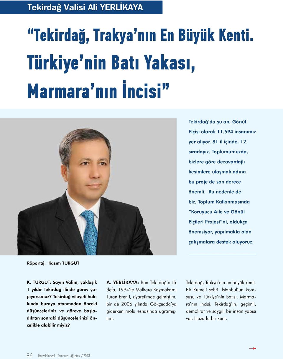 Bu nedenle de biz, Toplum Kalkınmasında Koruyucu Aile ve Gönül Elçileri Projesi ni, oldukça önemsiyor, yapılmakta olan çalışmalara destek oluyoruz. Röportaj: Kasım TURGUT K.