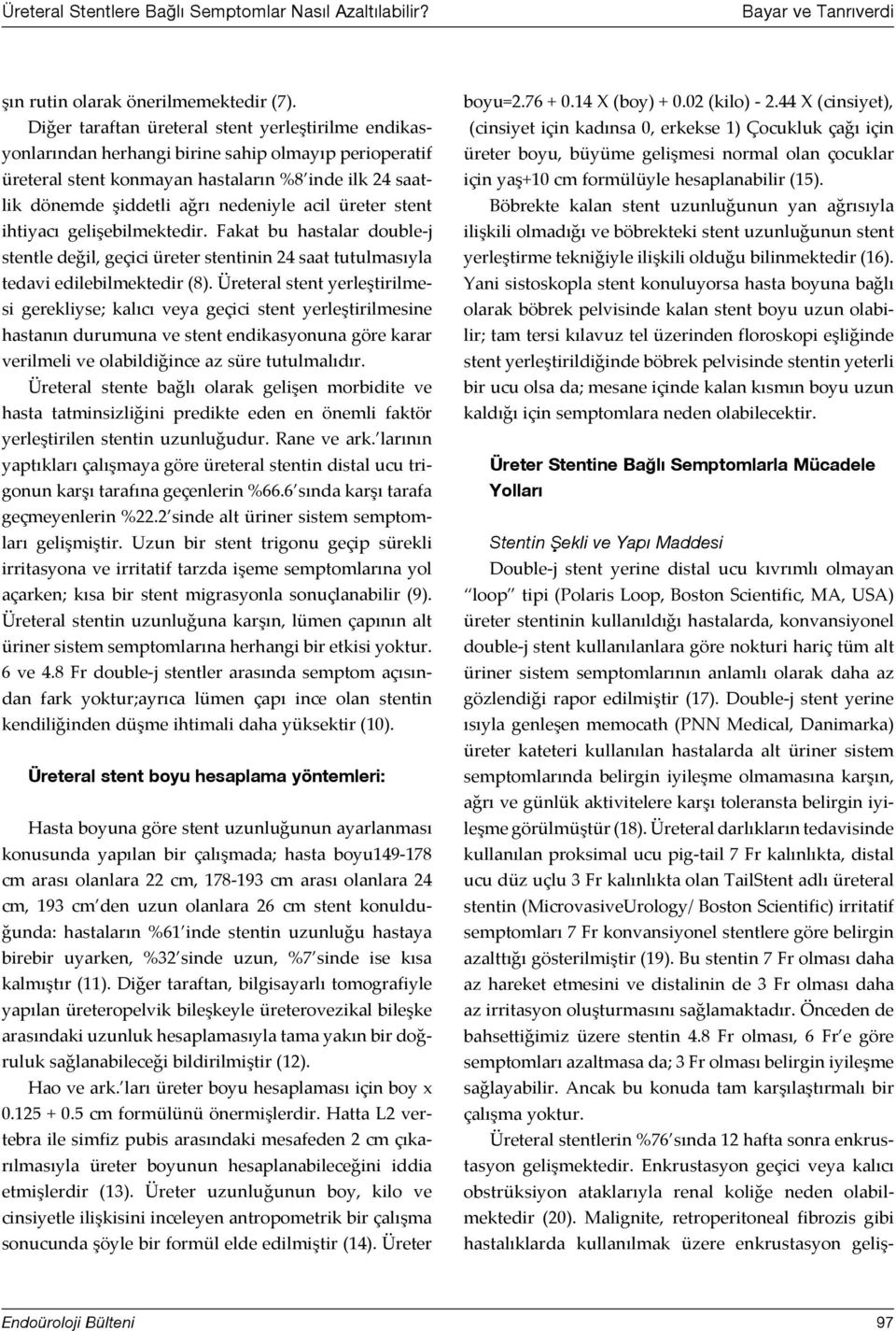 acil üreter stent ihtiyacı gelişebilmektedir. Fakat bu hastalar double-j stentle değil, geçici üreter stentinin 24 saat tutulmasıyla tedavi edilebilmektedir (8).