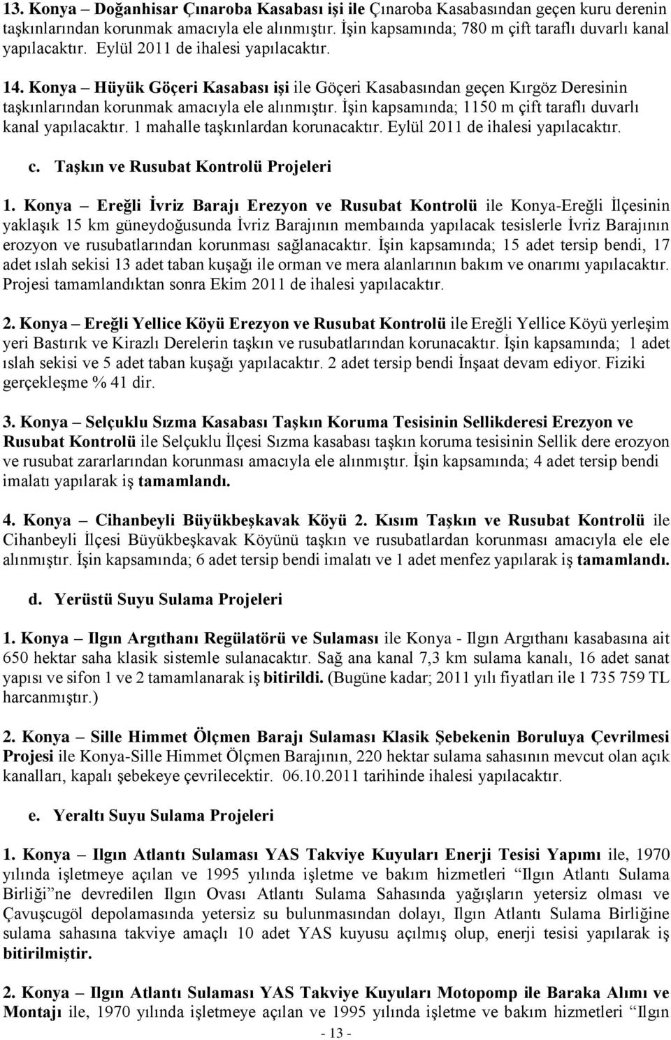 İşin kapsamında; 1150 m çift taraflı duvarlı kanal yapılacaktır. 1 mahalle taşkınlardan korunacaktır. Eylül 2011 de ihalesi yapılacaktır. c. TaĢkın ve Rusubat Kontrolü Projeleri 1.