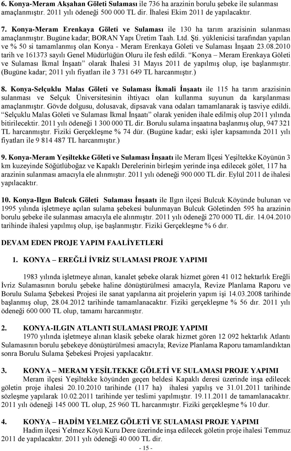 2010 tarih ve 161373 sayılı Genel Müdürlüğün Oluru ile fesh edildi. Konya Meram Erenkaya Göleti ve Sulaması İkmal İnşaatı olarak İhalesi 31 Mayıs 2011 de yapılmış olup, işe başlanmıştır.