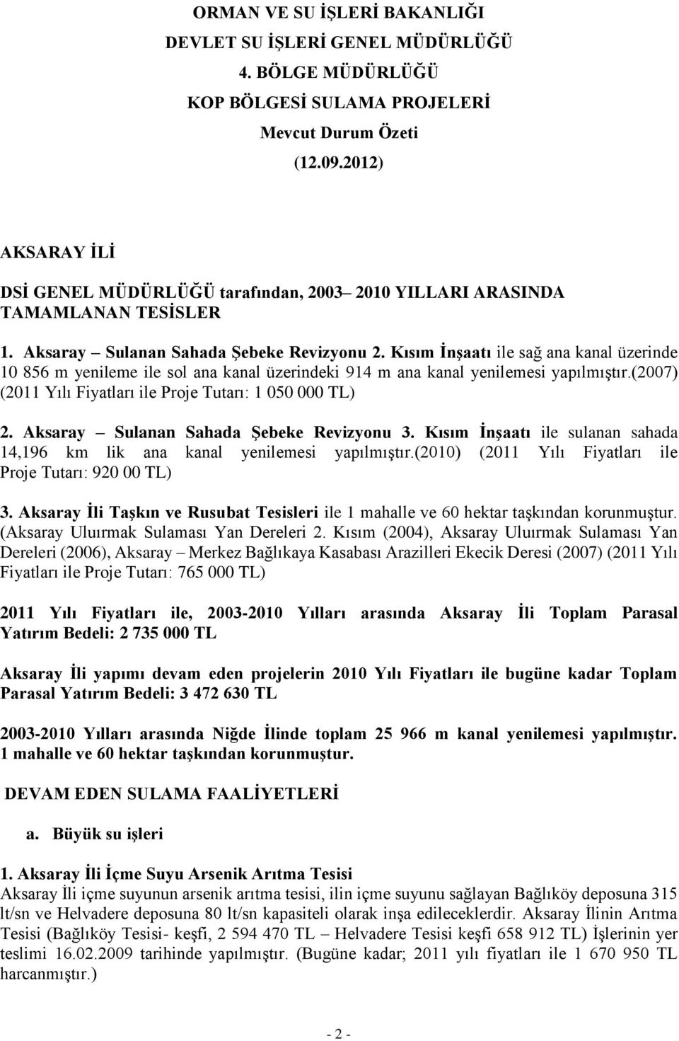 Kısım ĠnĢaatı ile sağ ana kanal üzerinde 10 856 m yenileme ile sol ana kanal üzerindeki 914 m ana kanal yenilemesi yapılmıştır.(2007) (2011 Yılı Fiyatları ile Proje Tutarı: 1 050 000 TL) 2.