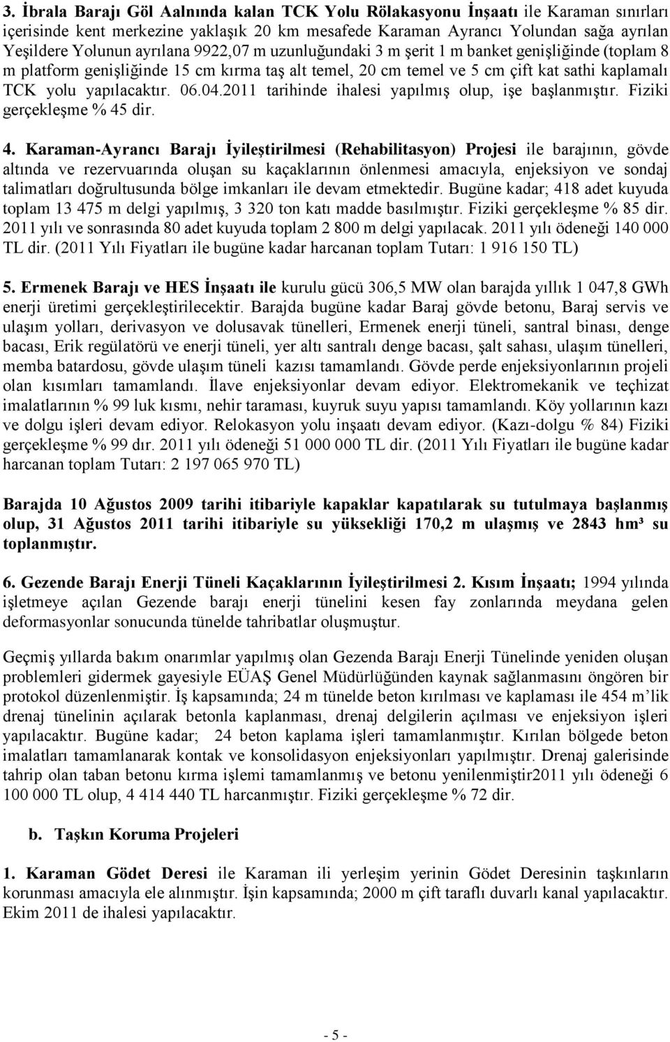 04.2011 tarihinde ihalesi yapılmış olup, işe başlanmıştır. Fiziki gerçekleşme % 45